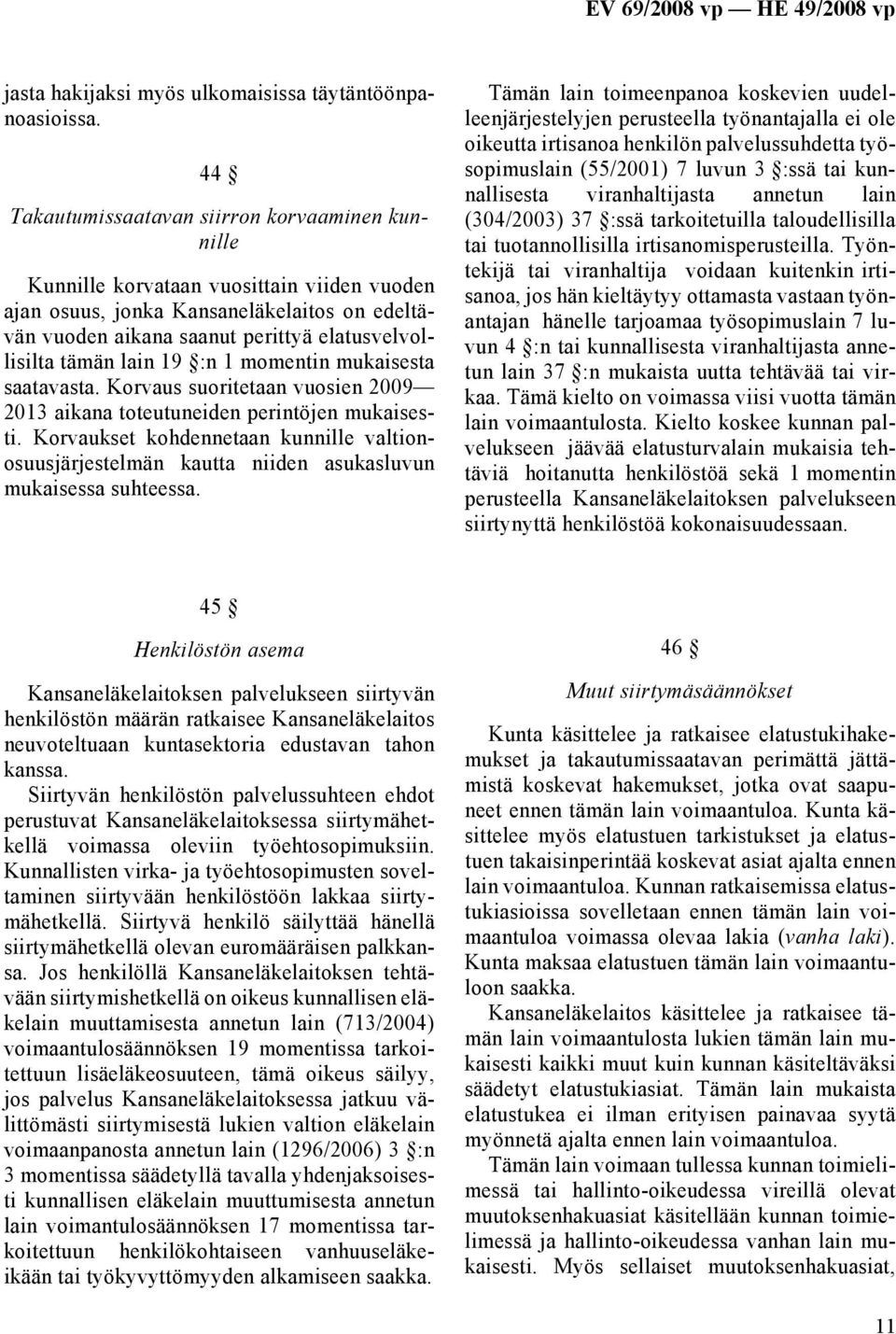 lain 19 :n 1 momentin mukaisesta saatavasta. Korvaus suoritetaan vuosien 2009 2013 aikana toteutuneiden perintöjen mukaisesti.