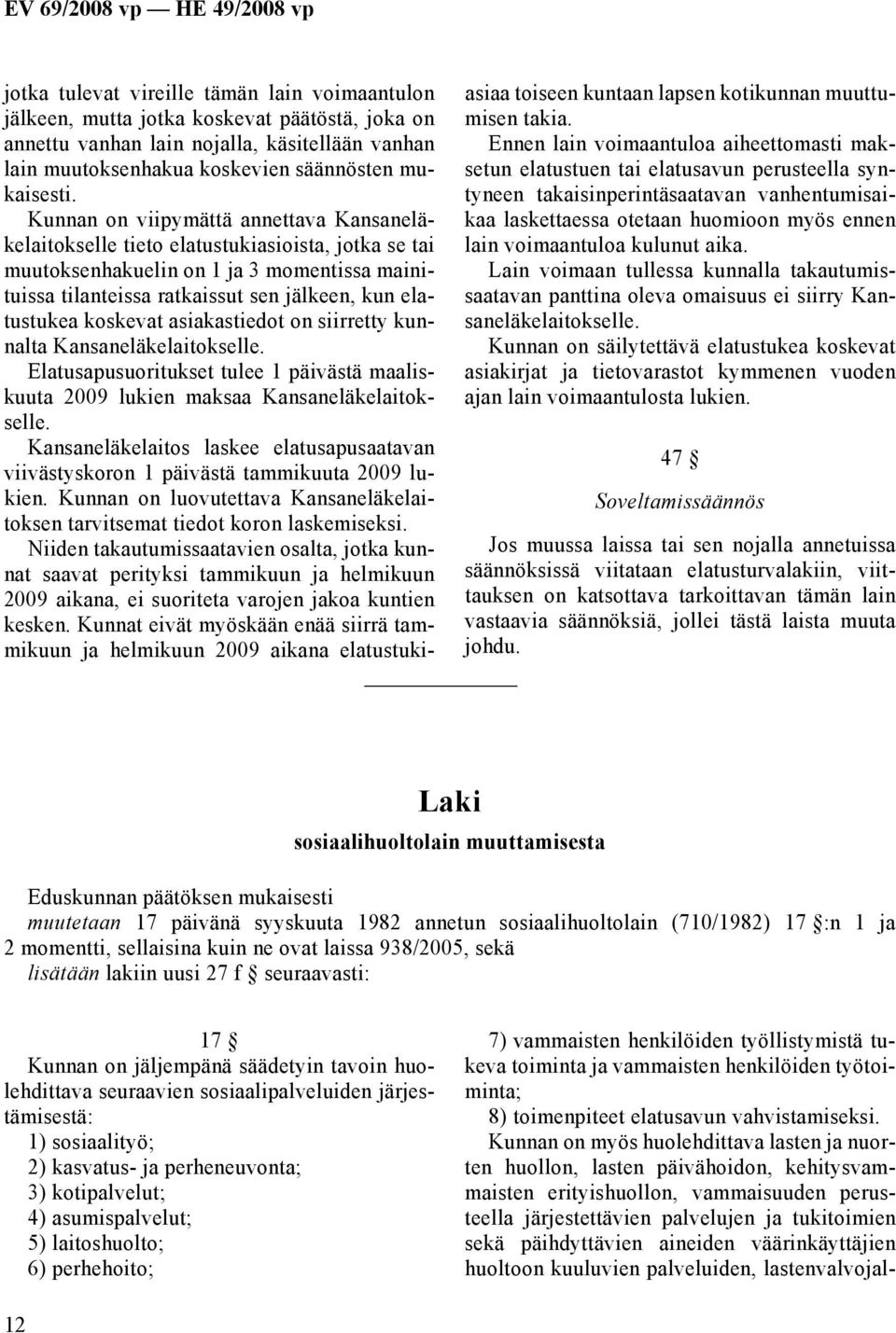 koskevat asiakastiedot on siirretty kunnalta Kansaneläkelaitokselle. Elatusapusuoritukset tulee 1 päivästä maaliskuuta 2009 lukien maksaa Kansaneläkelaitokselle.