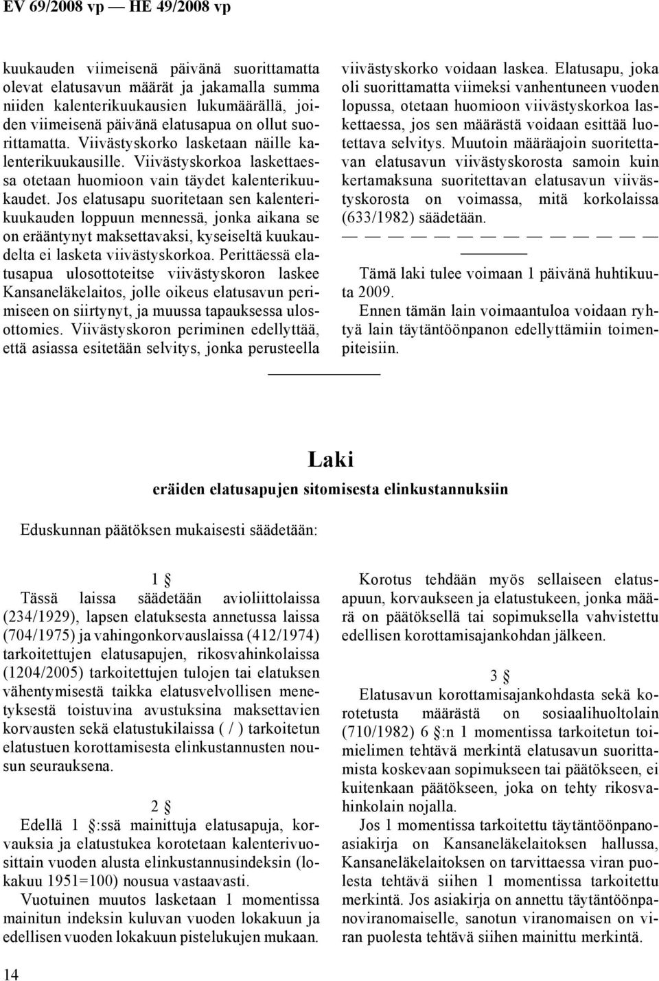 Jos elatusapu suoritetaan sen kalenterikuukauden loppuun mennessä, jonka aikana se on erääntynyt maksettavaksi, kyseiseltä kuukaudelta ei lasketa viivästyskorkoa.