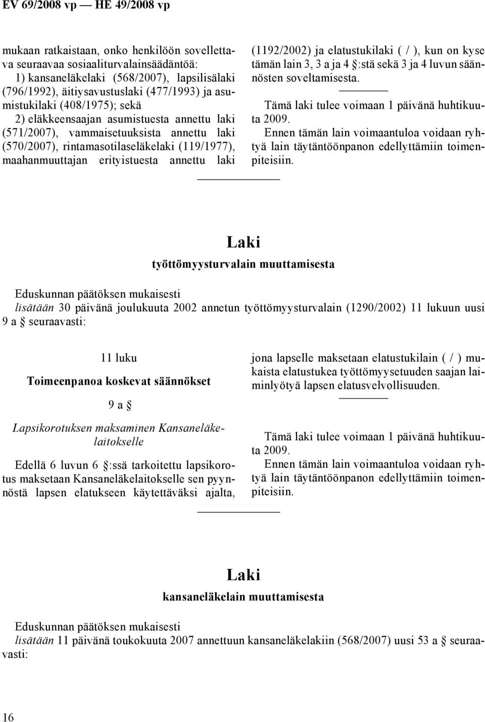 (1192/2002) ja elatustukilaki ( / ), kun on kyse tämän lain 3, 3 a ja 4 :stä sekä 3 ja 4 luvun säännösten soveltamisesta. Tämä laki tulee voimaan 1 päivänä huhtikuuta 2009.