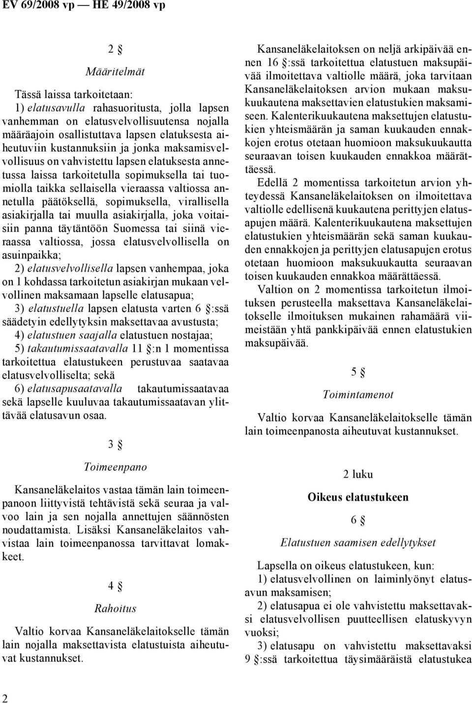 sopimuksella, virallisella asiakirjalla tai muulla asiakirjalla, joka voitaisiin panna täytäntöön Suomessa tai siinä vieraassa valtiossa, jossa elatusvelvollisella on asuinpaikka; 2)