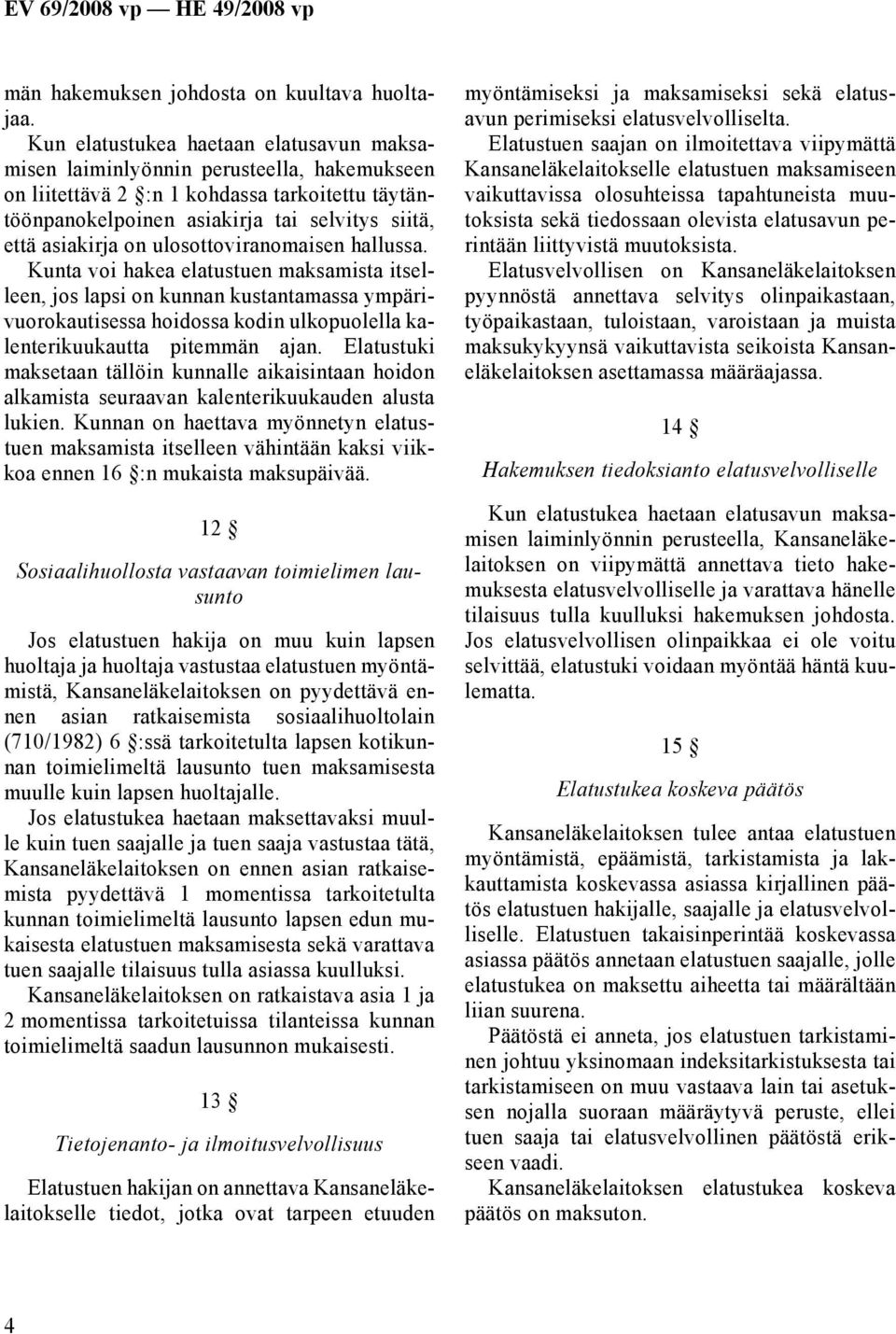 ulosottoviranomaisen hallussa. Kunta voi hakea elatustuen maksamista itselleen, jos lapsi on kunnan kustantamassa ympärivuorokautisessa hoidossa kodin ulkopuolella kalenterikuukautta pitemmän ajan.