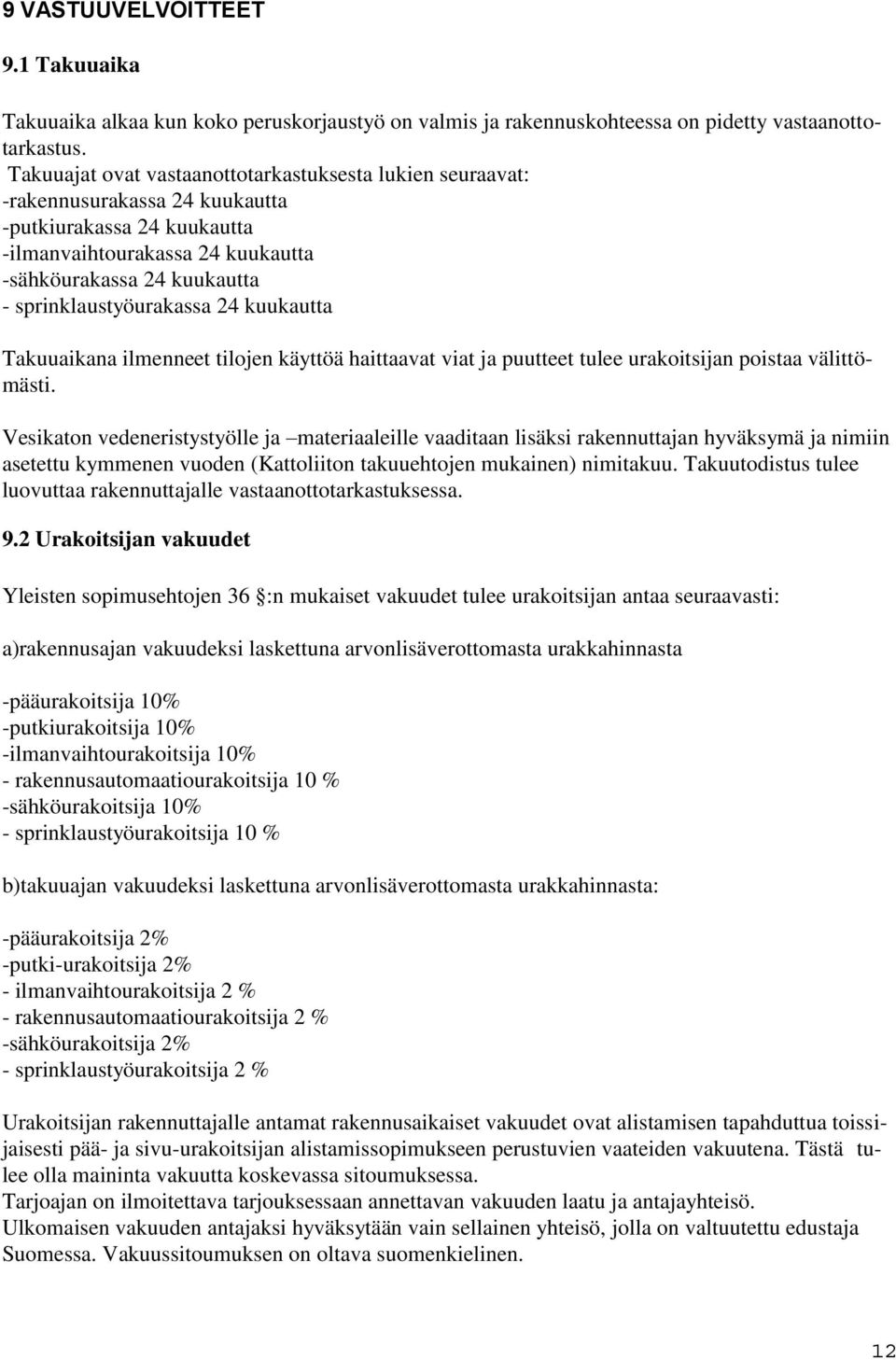 sprinklaustyöurakassa 24 kuukautta Takuuaikana ilmenneet tilojen käyttöä haittaavat viat ja puutteet tulee urakoitsijan poistaa välittömästi.