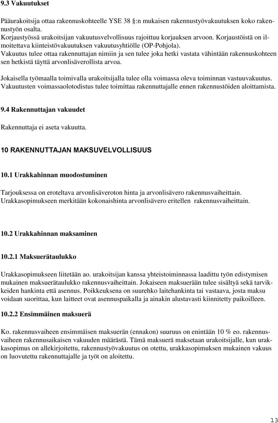 Vakuutus tulee ottaa rakennuttajan nimiin ja sen tulee joka hetki vastata vähintään rakennuskohteen sen hetkistä täyttä arvonlisäverollista arvoa.