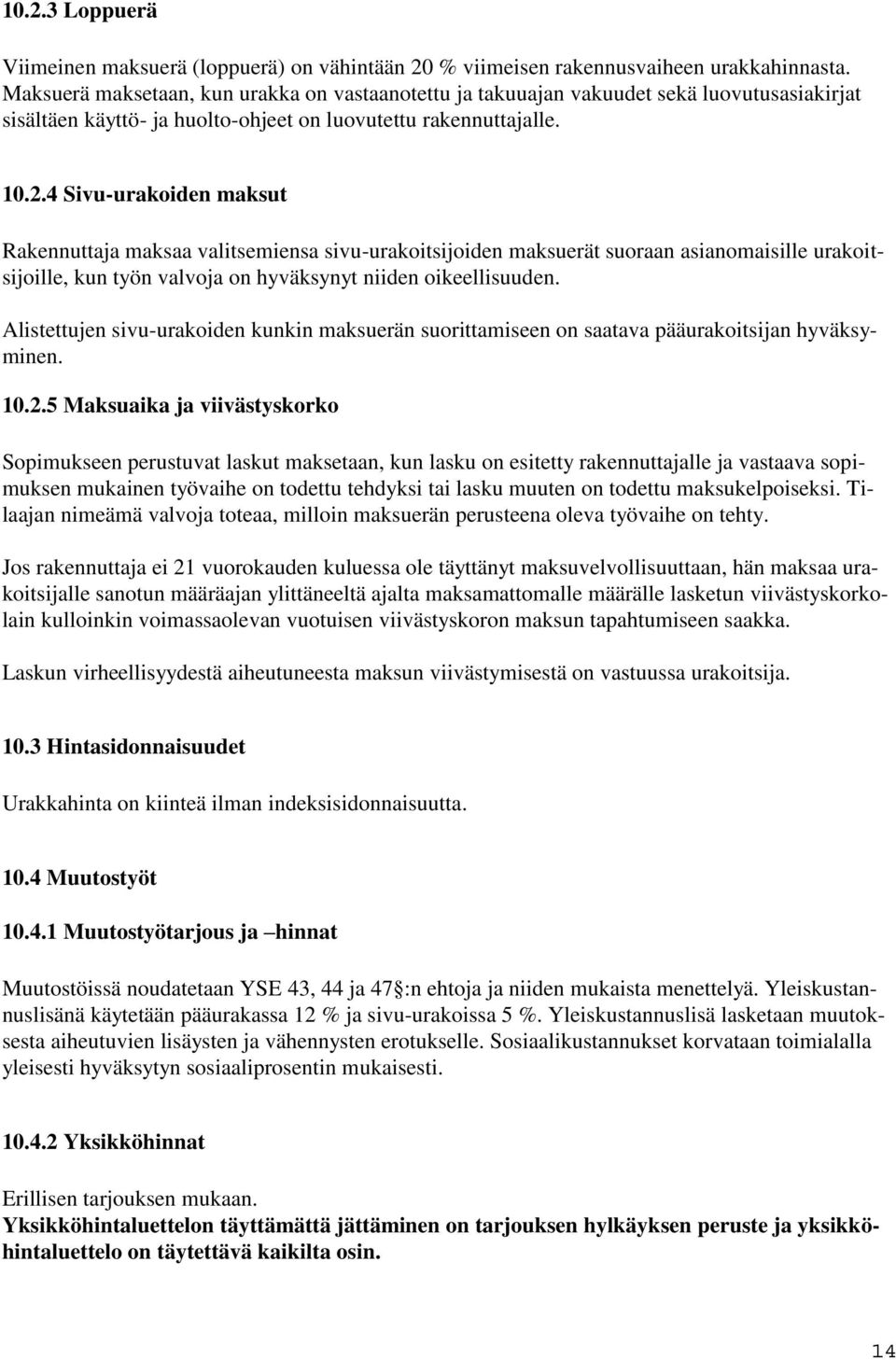 4 Sivu-urakoiden maksut Rakennuttaja maksaa valitsemiensa sivu-urakoitsijoiden maksuerät suoraan asianomaisille urakoitsijoille, kun työn valvoja on hyväksynyt niiden oikeellisuuden.