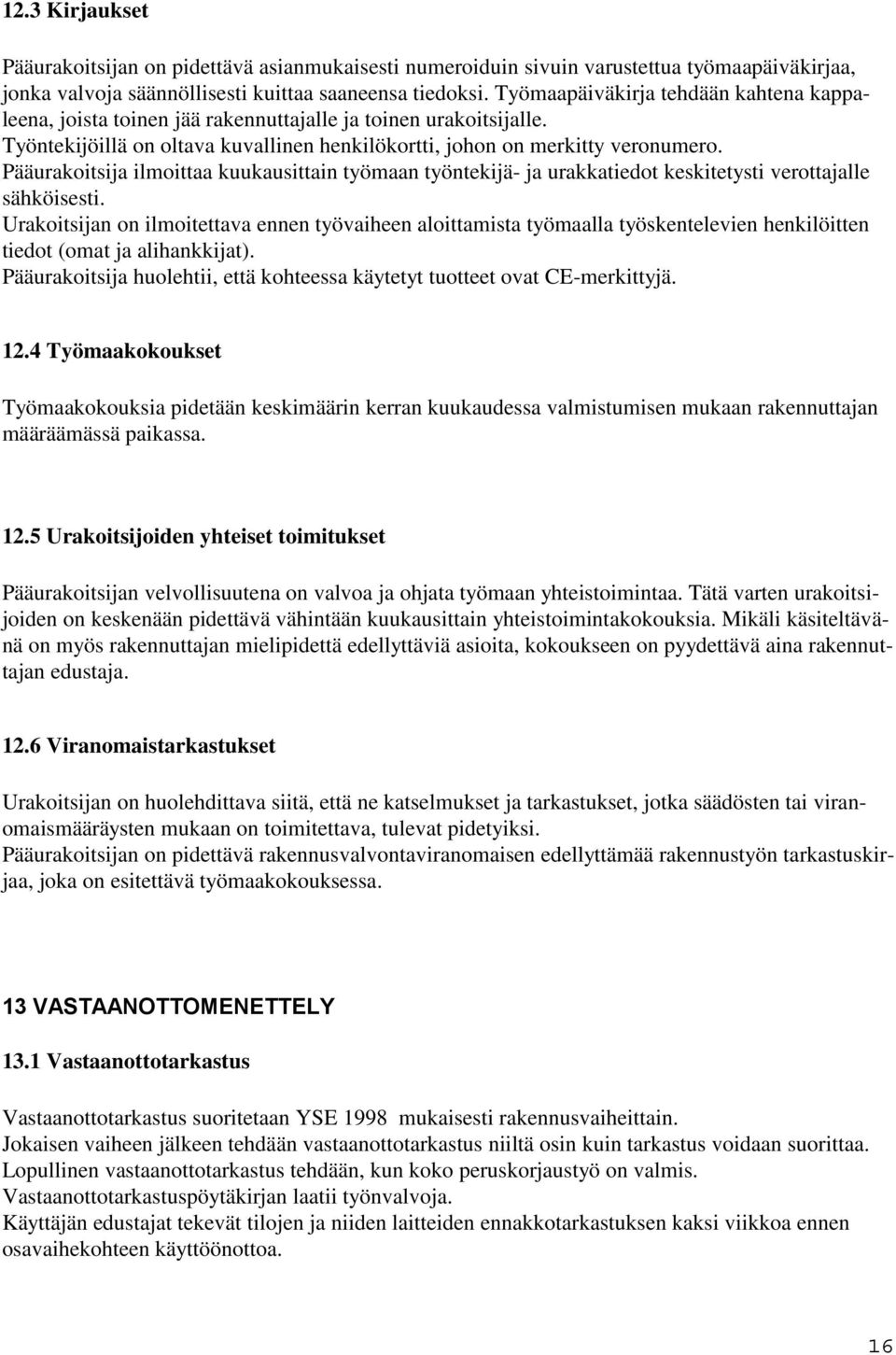 Pääurakoitsija ilmoittaa kuukausittain työmaan työntekijä- ja urakkatiedot keskitetysti verottajalle sähköisesti.