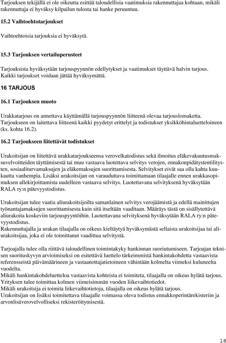 Kaikki tarjoukset voidaan jättää hyväksymättä. 16 TARJOUS 16.1 Tarjouksen muoto Urakkatarjous on annettava käyttämällä tarjouspyynnön liitteenä olevaa tarjouslomaketta.