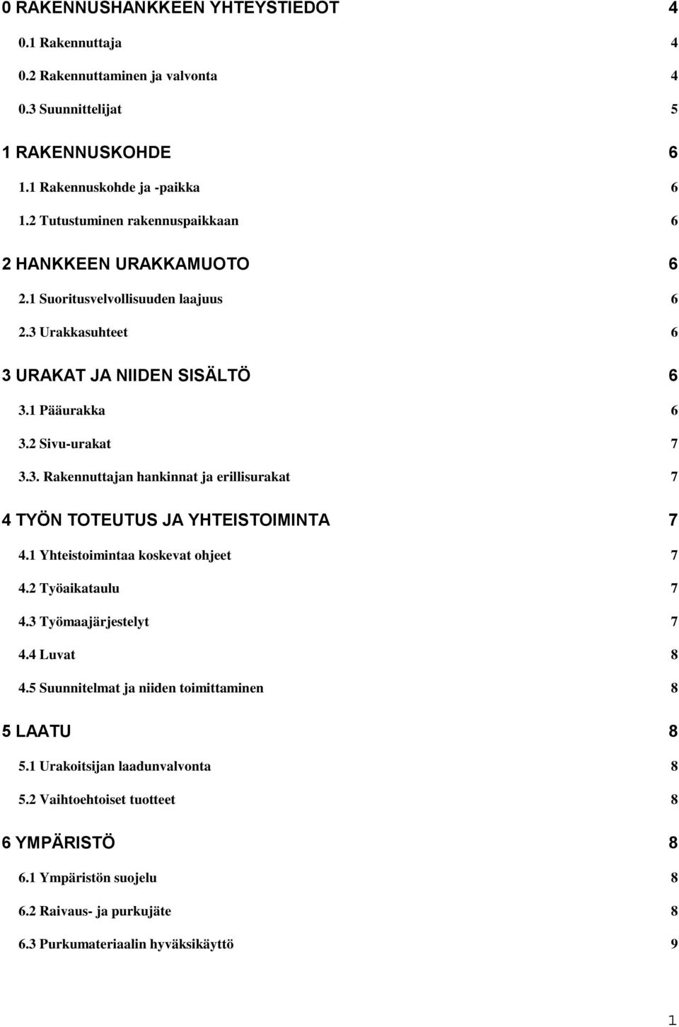 1 Yhteistoimintaa koskevat ohjeet 7 4.2 Työaikataulu 7 4.3 Työmaajärjestelyt 7 4.4 Luvat 8 4.5 Suunnitelmat ja niiden toimittaminen 8 5 LAATU 8 5.1 Urakoitsijan laadunvalvonta 8 5.