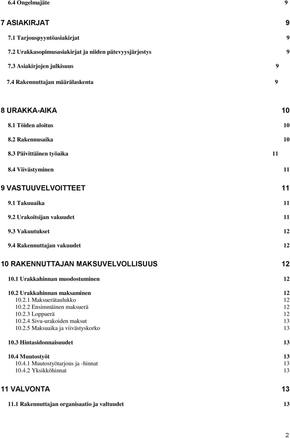 2 Urakoitsijan vakuudet 11 9.3 Vakuutukset 12 9.4 Rakennuttajan vakuudet 12 10 RAKENNUTTAJAN MAKSUVELVOLLISUUS 12 10.1 Urakkahinnan muodostuminen 12 10.2 Urakkahinnan maksaminen 12 10.2.1 Maksuerätaulukko 12 10.