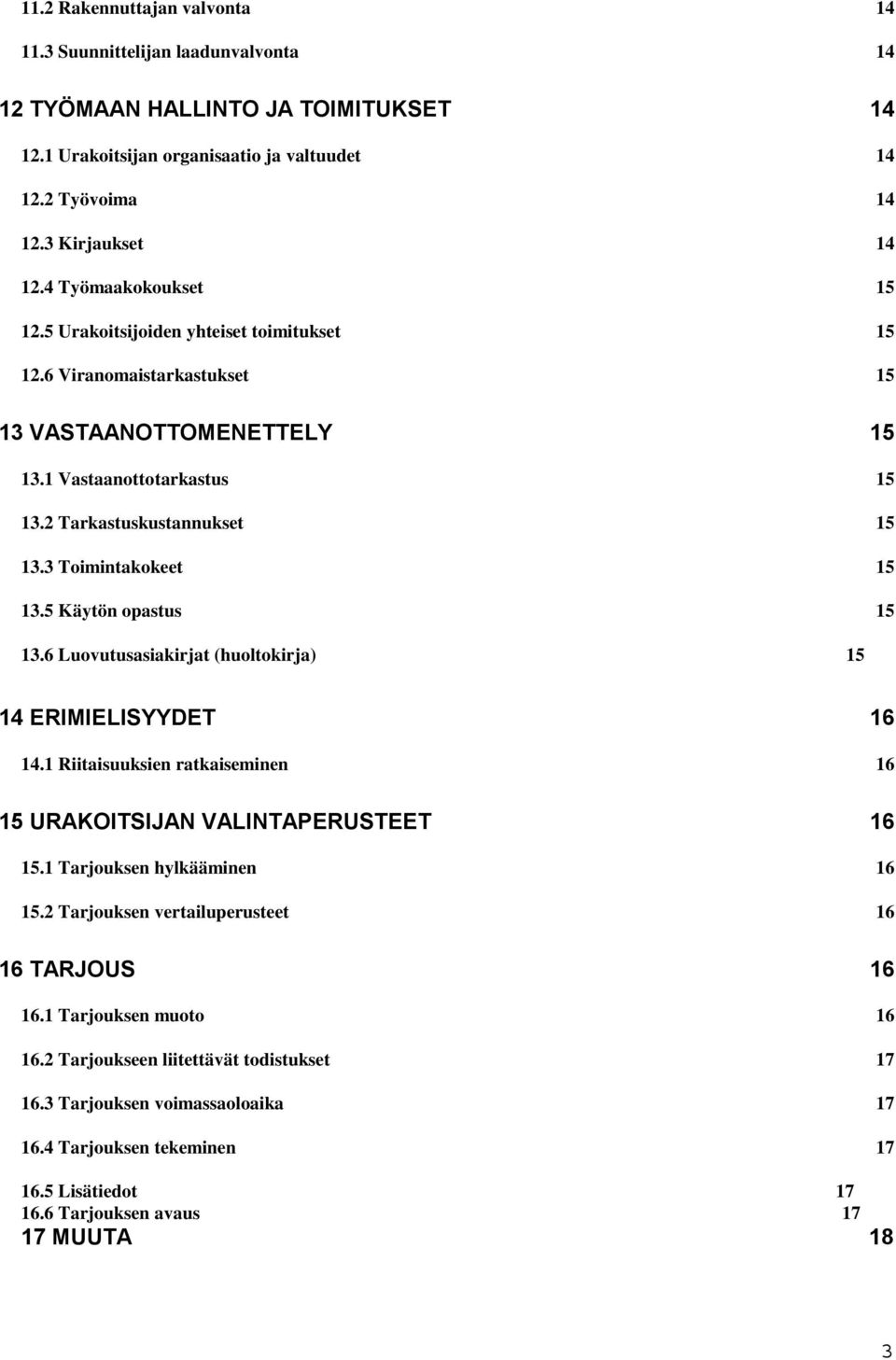 3 Toimintakokeet 15 13.5 Käytön opastus 15 13.6 Luovutusasiakirjat (huoltokirja) 15 14 ERIMIELISYYDET 16 14.1 Riitaisuuksien ratkaiseminen 16 15 URAKOITSIJAN VALINTAPERUSTEET 16 15.