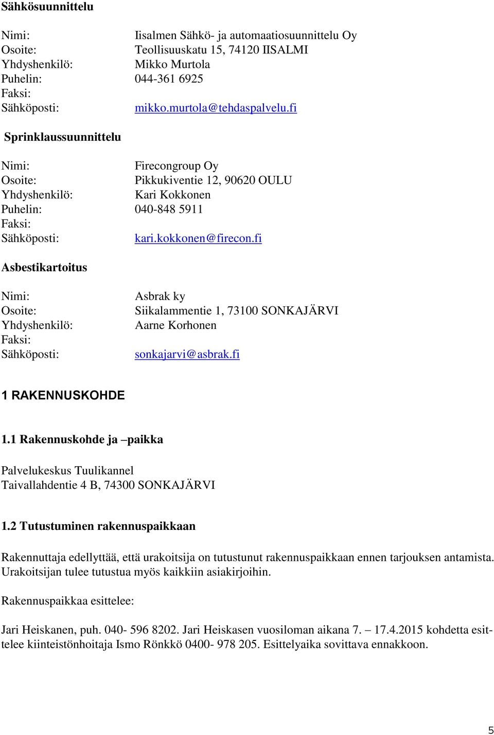 fi Asbestikartoitus Nimi: Osoite: Yhdyshenkilö: Faksi: Sähköposti: Asbrak ky Siikalammentie 1, 73100 SONKAJÄRVI Aarne Korhonen sonkajarvi@asbrak.fi 1 RAKENNUSKOHDE 1.