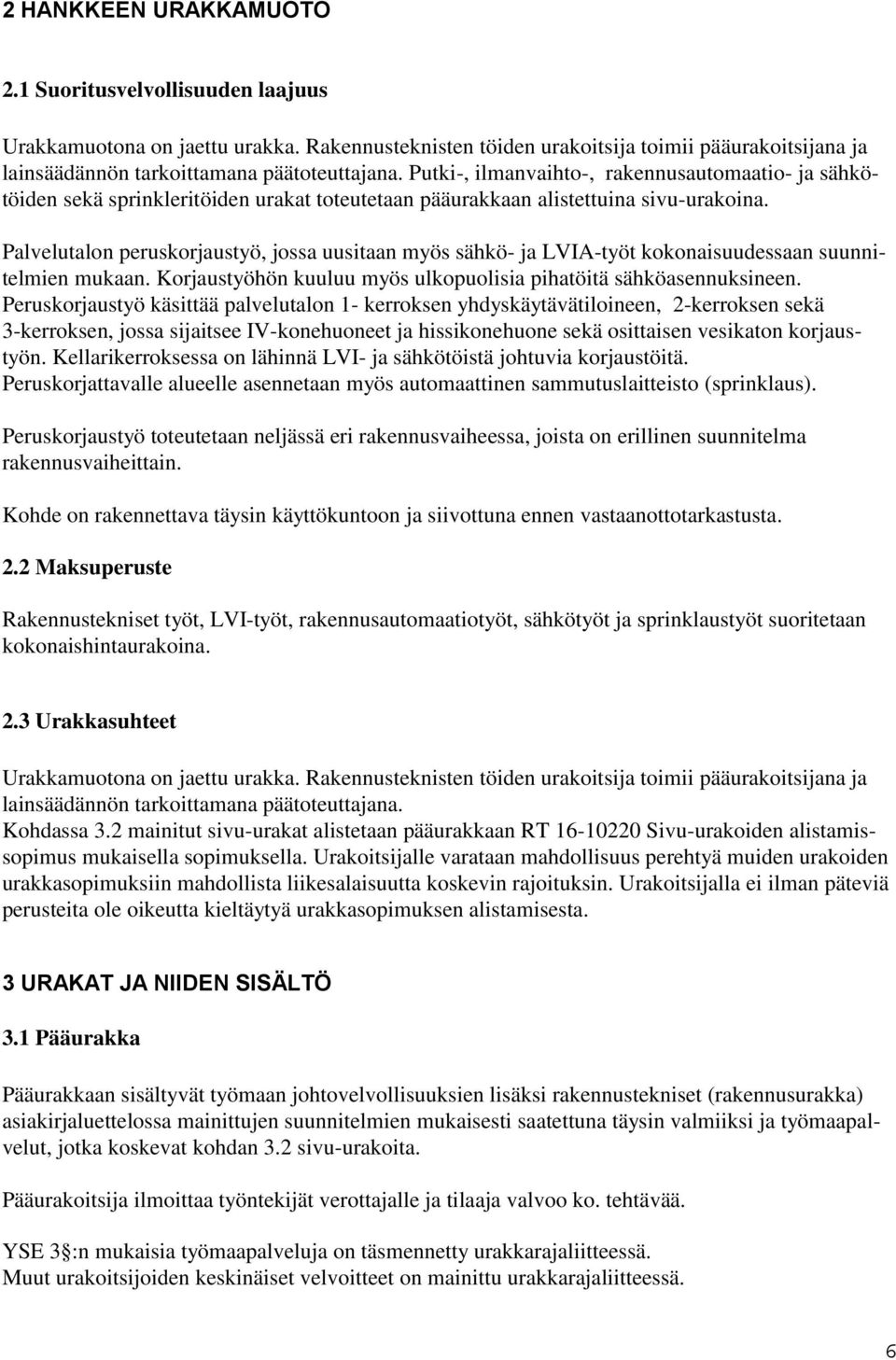 Palvelutalon peruskorjaustyö, jossa uusitaan myös sähkö- ja LVIA-työt kokonaisuudessaan suunnitelmien mukaan. Korjaustyöhön kuuluu myös ulkopuolisia pihatöitä sähköasennuksineen.