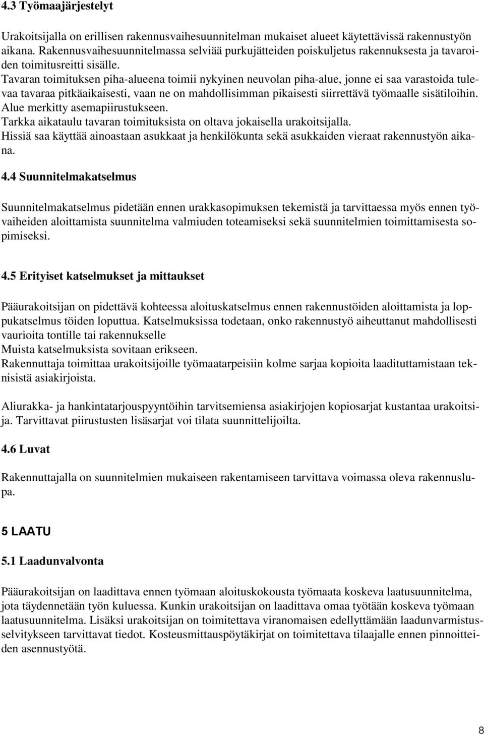 Tavaran toimituksen piha-alueena toimii nykyinen neuvolan piha-alue, jonne ei saa varastoida tulevaa tavaraa pitkäaikaisesti, vaan ne on mahdollisimman pikaisesti siirrettävä työmaalle sisätiloihin.