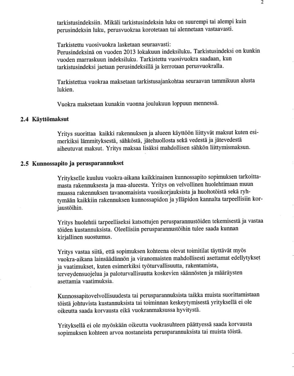 Tarkistettu vuosivuokra saadaan, kun tarkistusindeksi jaetaan perusindeksilä ja kerrotaan perusvuokralla. Tarkistettua vuokraa maksetaan tarkistusajankohtaa seuraavan tammikuun alusta lukien.