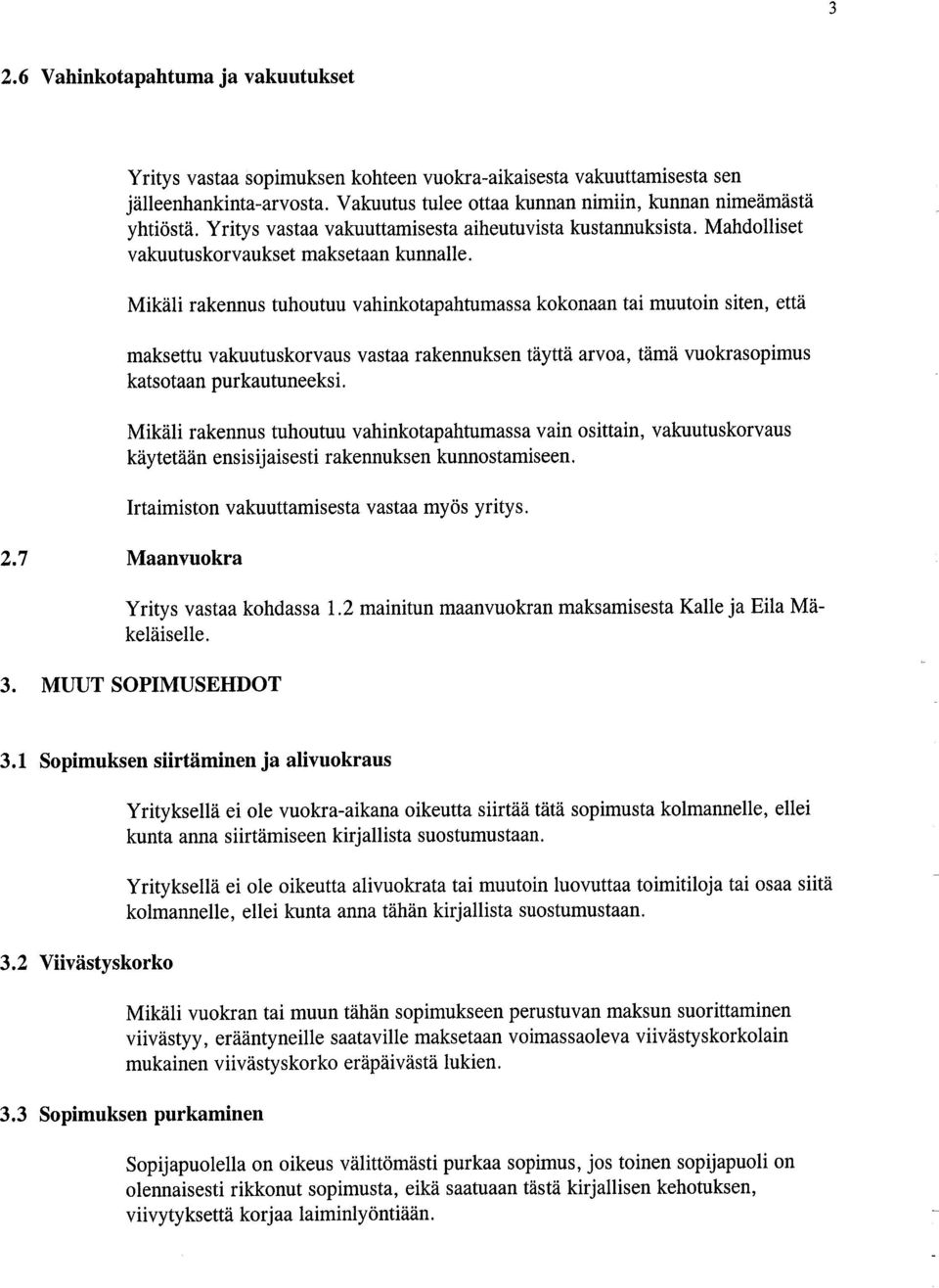 Mikäli rakennus tuhoutuu vahinkotapahtumassa kokonaan tai muutoin siten, että maksettu vakuutuskorvaus vastaa rakennuksen täyttä arvoa, tämä vuokrasopimus katsotaan purkautuneeksi.