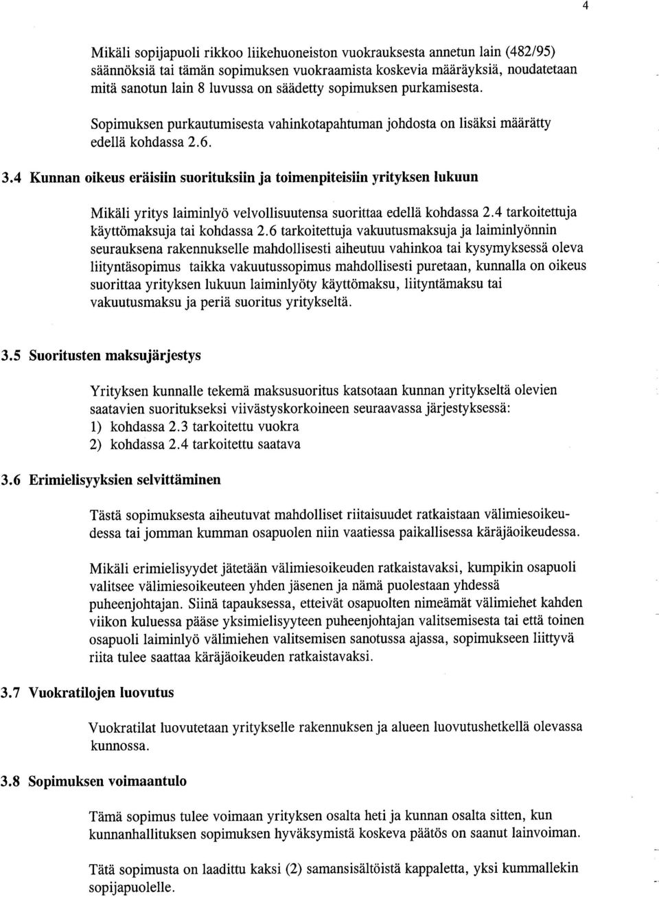 4 Kunnan oikeus eräisiin suorituksiin ja toimenpiteisiin yrityksen lukuun Mikäli yritys laiminlyö velvollsuutensa suorittaa edellä kohdassa 2.4 tarkoitettuja käyttömaksuja tai kohdassa 2.