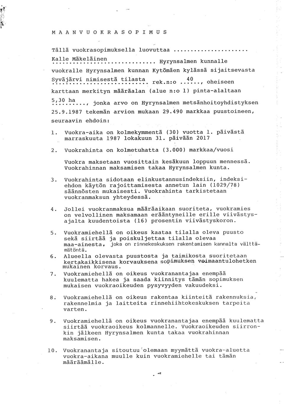 490 markkaa puustoineen, seuraavin ehdoin: 1. Vuokra-aika on kolmekymmentä (30) vuotta 1. päivästä marraskuuta 1987 lokakuun 31. päivään 2017 2. Vuokrahinta on kolmetuhatta (3.