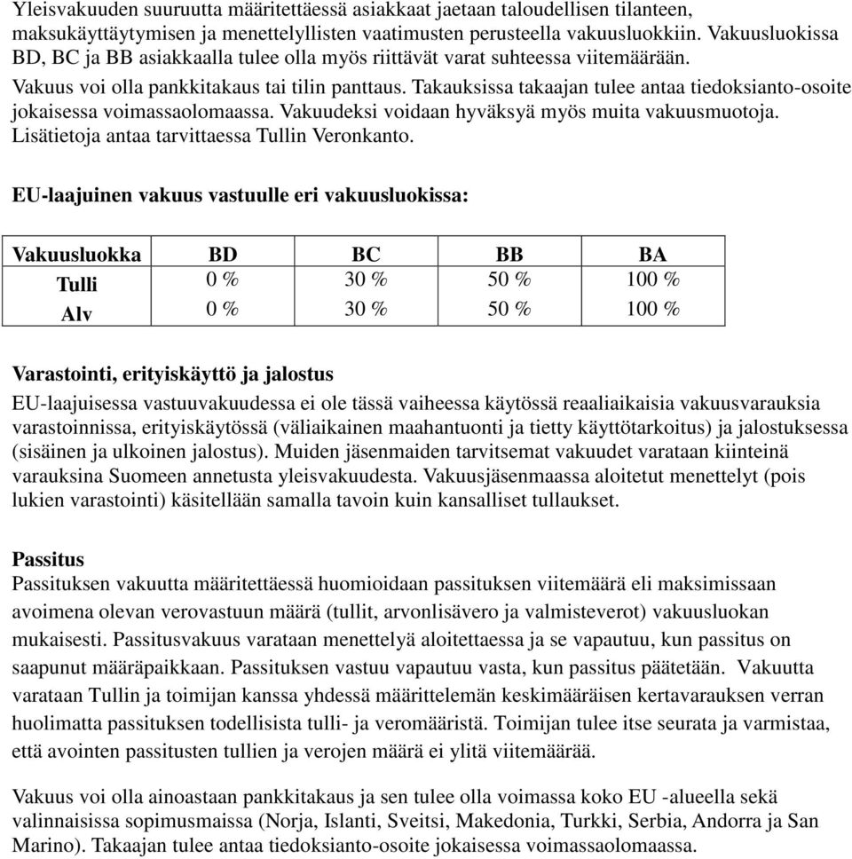 Takauksissa takaajan tulee antaa tiedoksianto-osoite jokaisessa voimassaolomaassa. Vakuudeksi voidaan hyväksyä myös muita vakuusmuotoja. Lisätietoja antaa tarvittaessa Tullin Veronkanto.