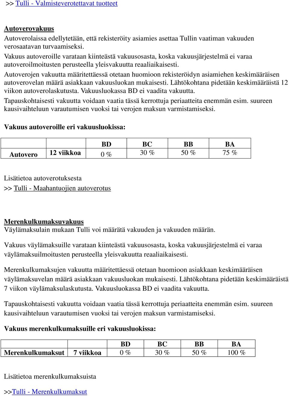 Autoverojen vakuutta määritettäessä otetaan huomioon rekisteröidyn asiamiehen keskimääräisen autoverovelan määrä asiakkaan vakuusluokan mukaisesti.
