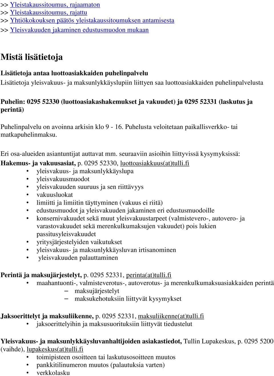 vakuudet) ja 0295 52331 (laskutus ja perintä) Puhelinpalvelu on avoinna arkisin klo 9-16. Puhelusta veloitetaan paikallisverkko- tai matkapuhelinmaksu. Eri osa-alueiden asiantuntijat auttavat mm.