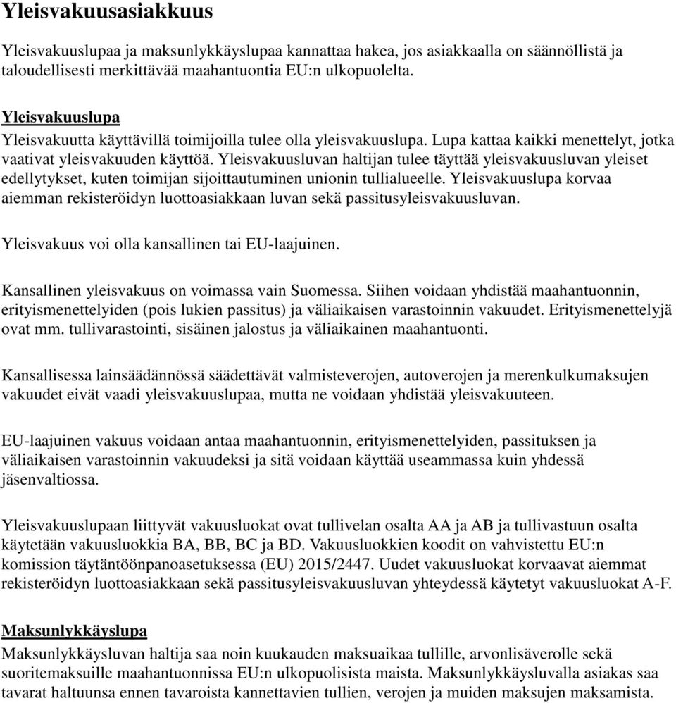 Yleisvakuusluvan haltijan tulee täyttää yleisvakuusluvan yleiset edellytykset, kuten toimijan sijoittautuminen unionin tullialueelle.