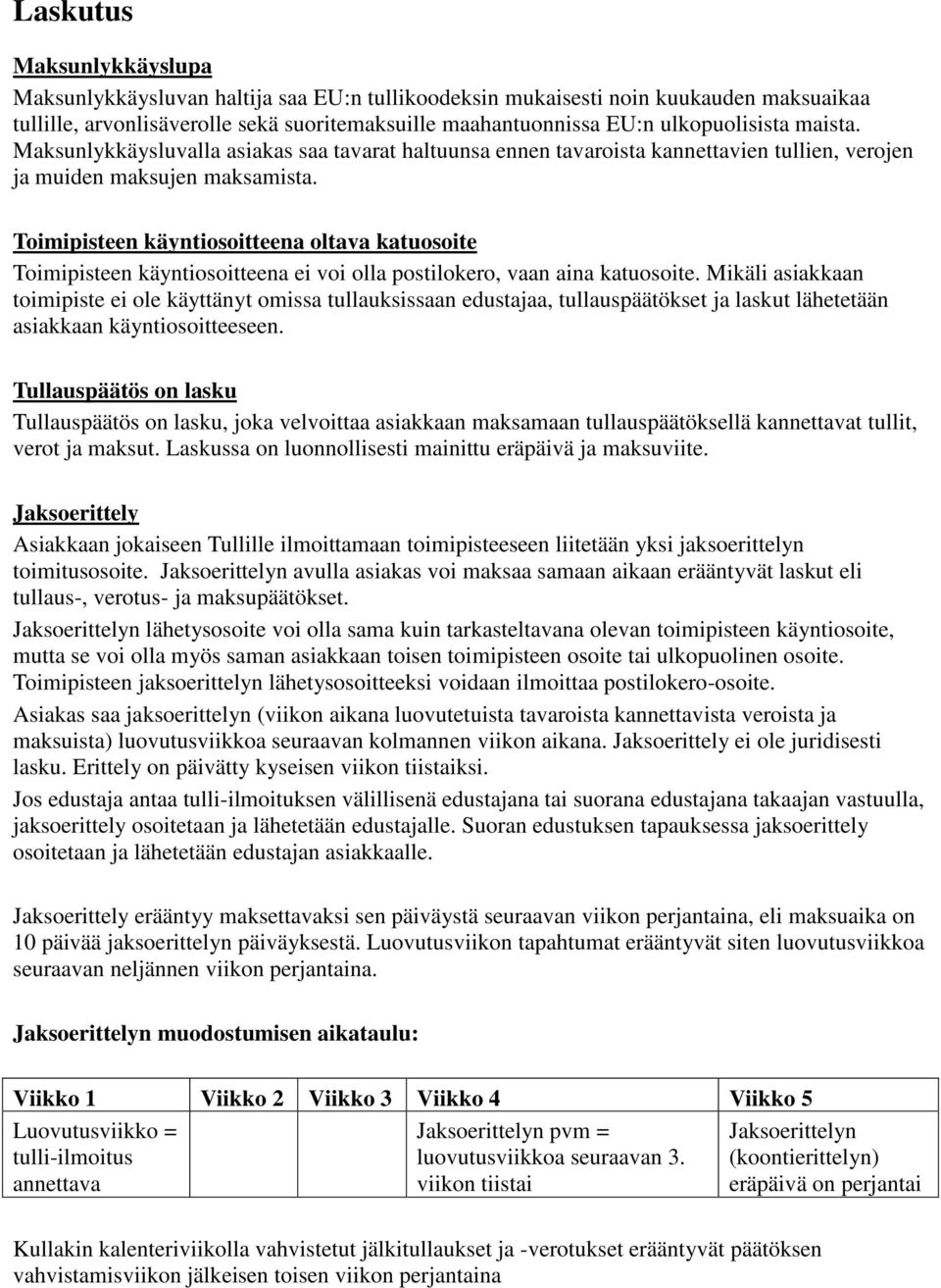 Toimipisteen käyntiosoitteena oltava katuosoite Toimipisteen käyntiosoitteena ei voi olla postilokero, vaan aina katuosoite.