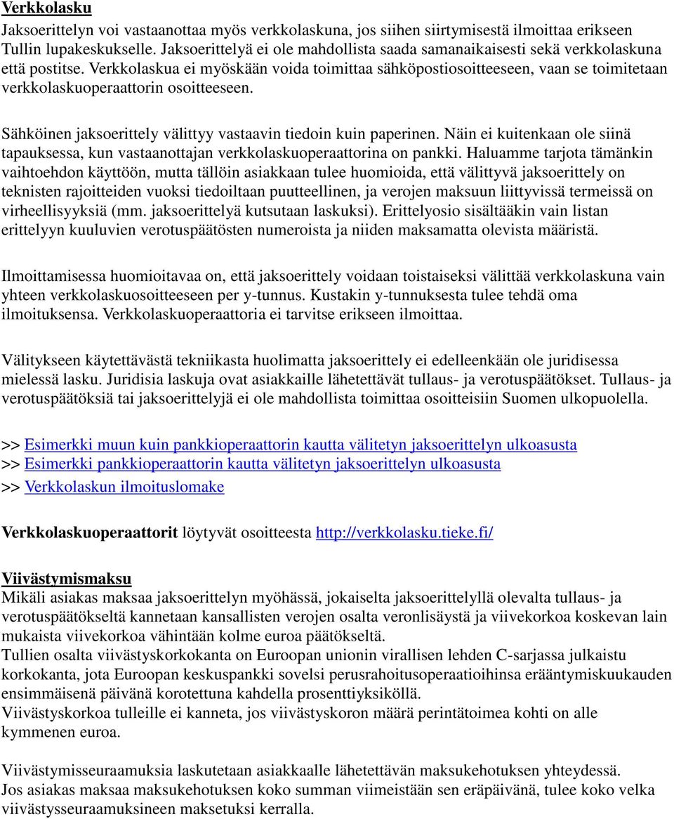 Verkkolaskua ei myöskään voida toimittaa sähköpostiosoitteeseen, vaan se toimitetaan verkkolaskuoperaattorin osoitteeseen. Sähköinen jaksoerittely välittyy vastaavin tiedoin kuin paperinen.