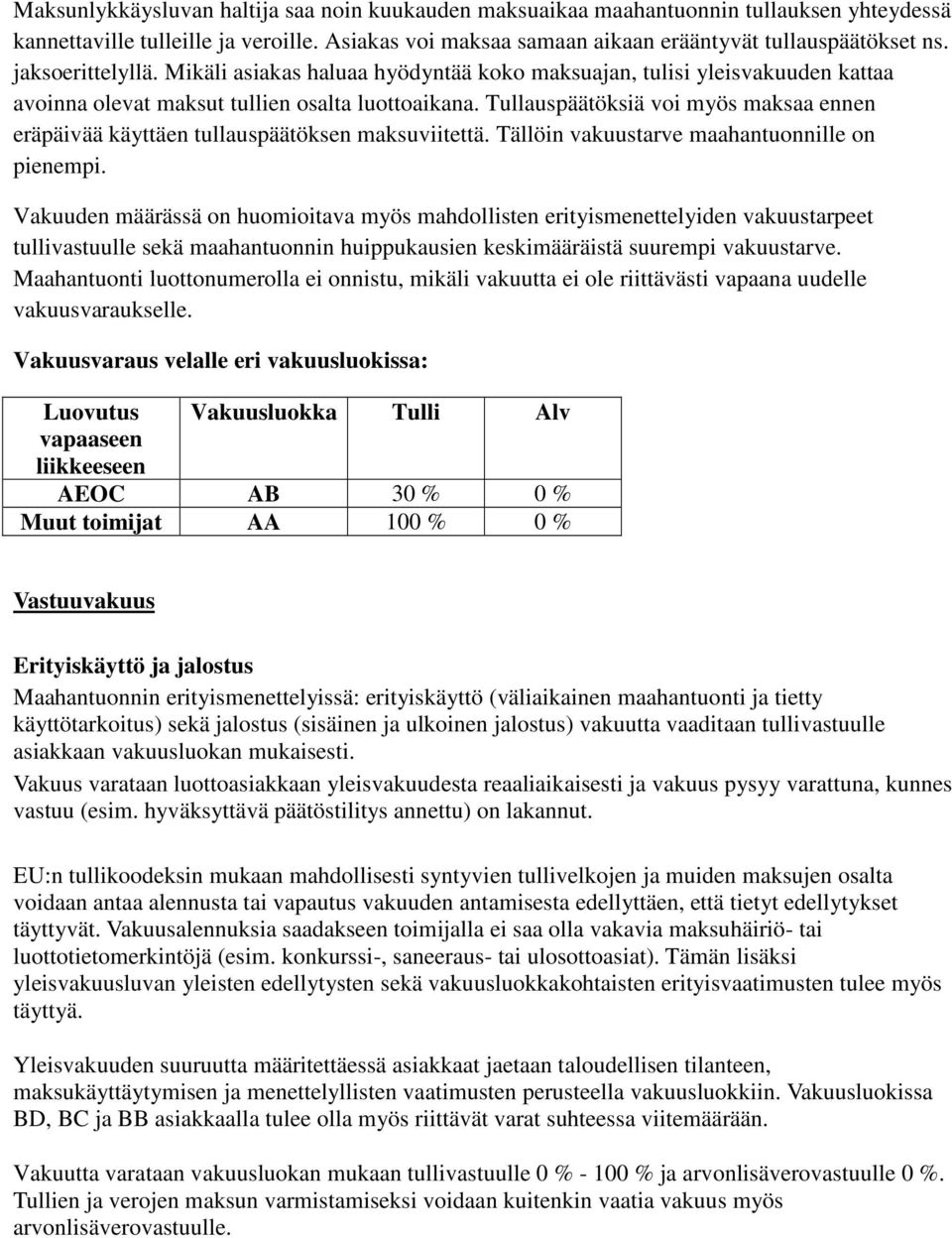 Tullauspäätöksiä voi myös maksaa ennen eräpäivää käyttäen tullauspäätöksen maksuviitettä. Tällöin vakuustarve maahantuonnille on pienempi.