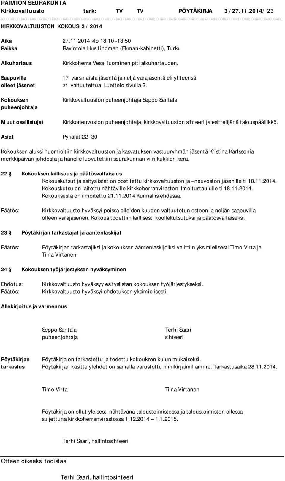 Saapuvilla 17 varsinaista jäsentä ja neljä varajäsentä eli yhteensä olleet jäsenet 21 valtuutettua. Luettelo sivulla 2.