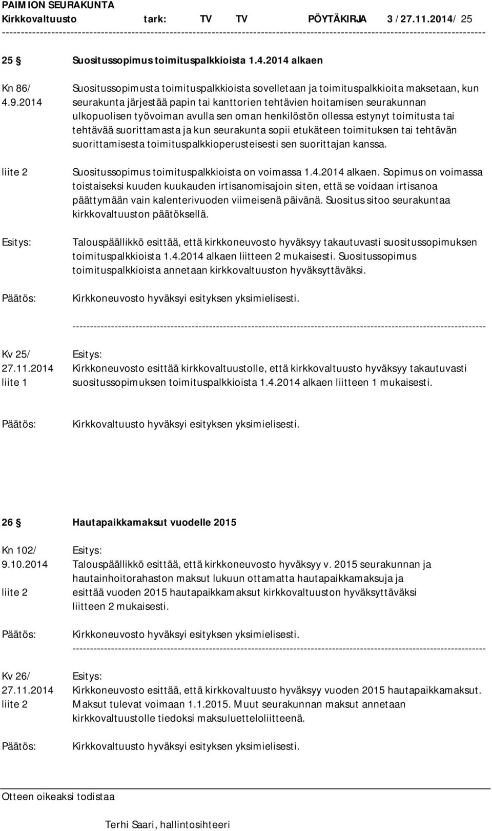 seurakunta sopii etukäteen toimituksen tai tehtävän suorittamisesta toimituspalkkioperusteisesti sen suorittajan kanssa. liite 2 Esitys: Suositussopimus toimituspalkkioista on voimassa 1.4.