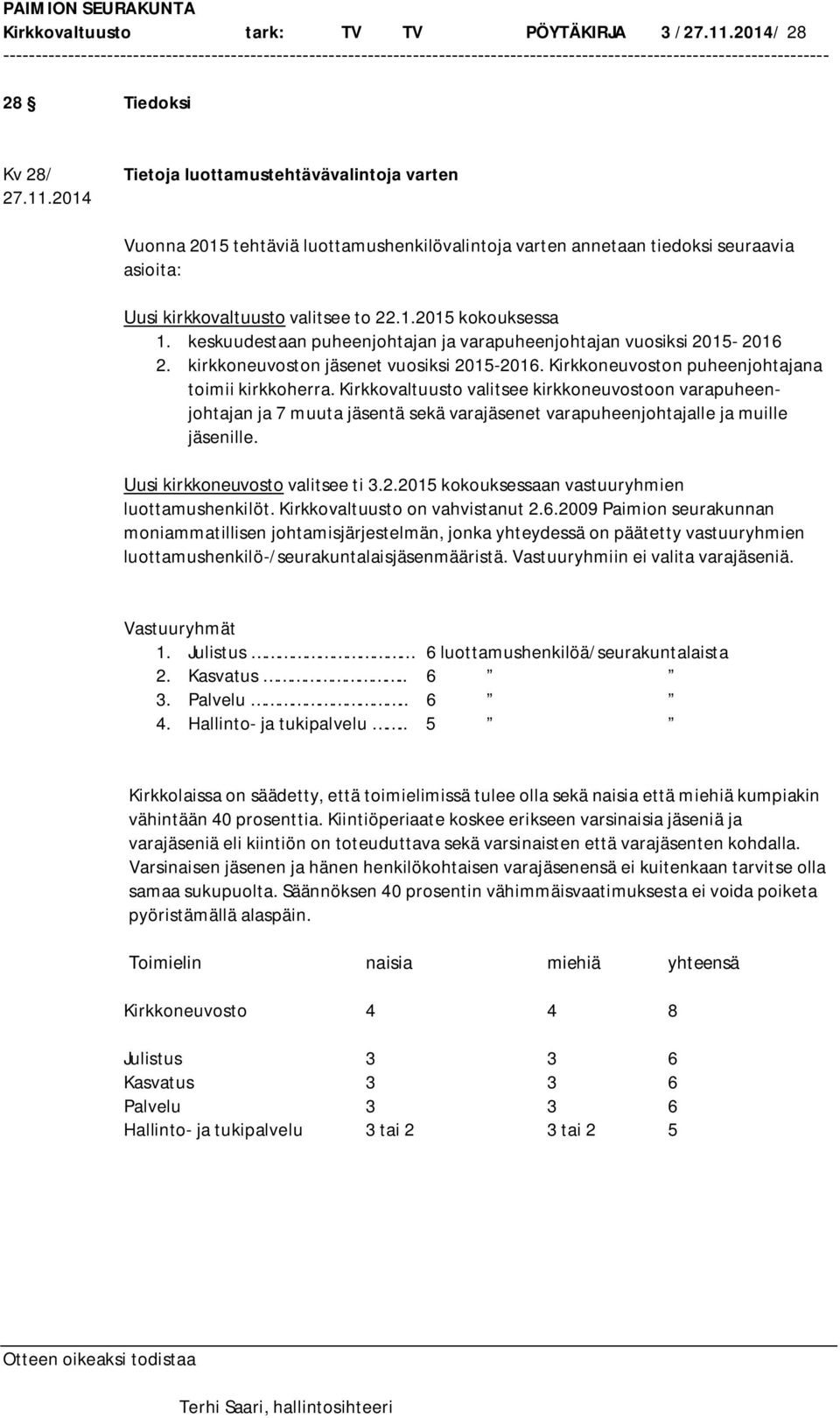 2014 Tietoja luottamustehtävävalintoja varten Vuonna 2015 tehtäviä luottamushenkilövalintoja varten annetaan tiedoksi seuraavia asioita: Uusi kirkkovaltuusto valitsee to 22.1.2015 kokouksessa 1.