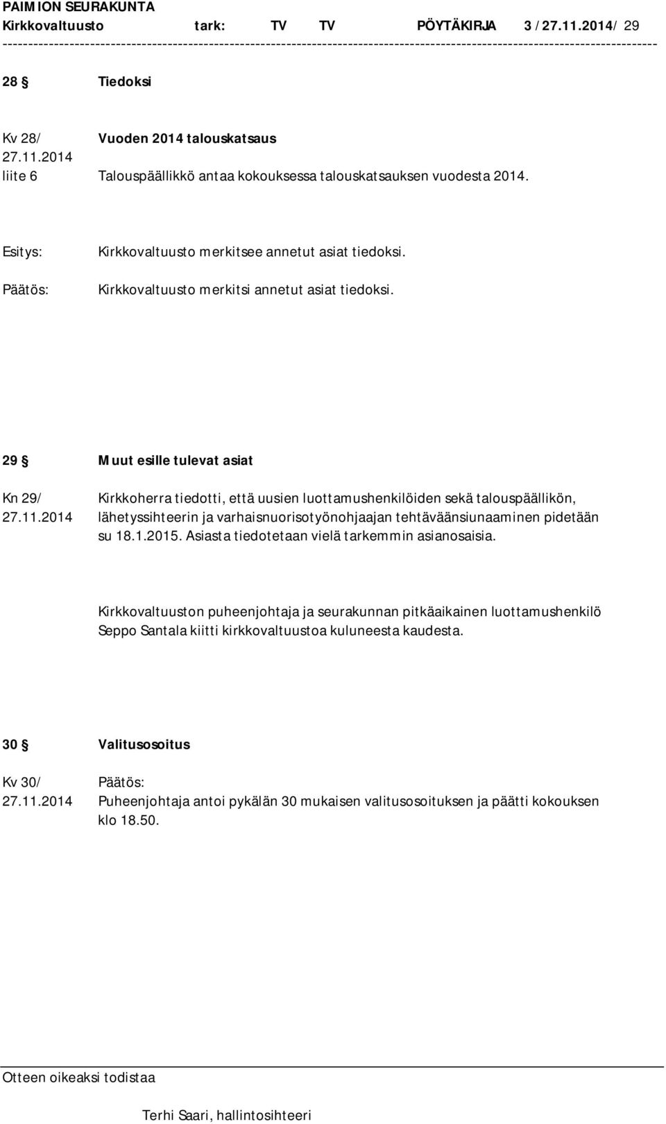 29 Muut esille tulevat asiat Kn 29/ Kirkkoherra tiedotti, että uusien luottamushenkilöiden sekä talouspäällikön, 27.11.