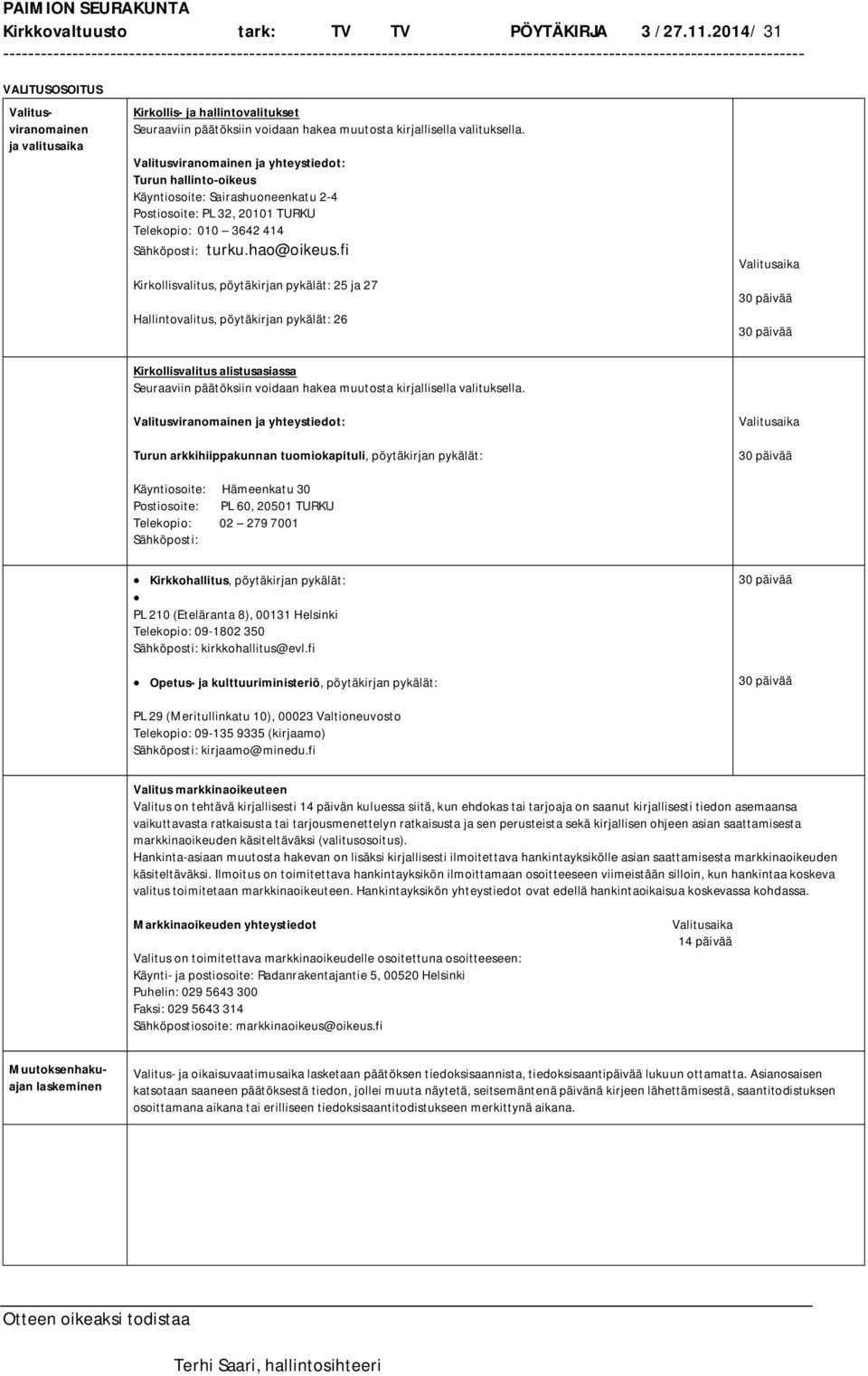 Valitusviranomainen ja yhteystiedot: Turun hallinto-oikeus Käyntiosoite: Sairashuoneenkatu 2-4 Postiosoite: PL 32, 20101 TURKU Telekopio: 010 3642 414 Sähköposti: turku.hao@oikeus.