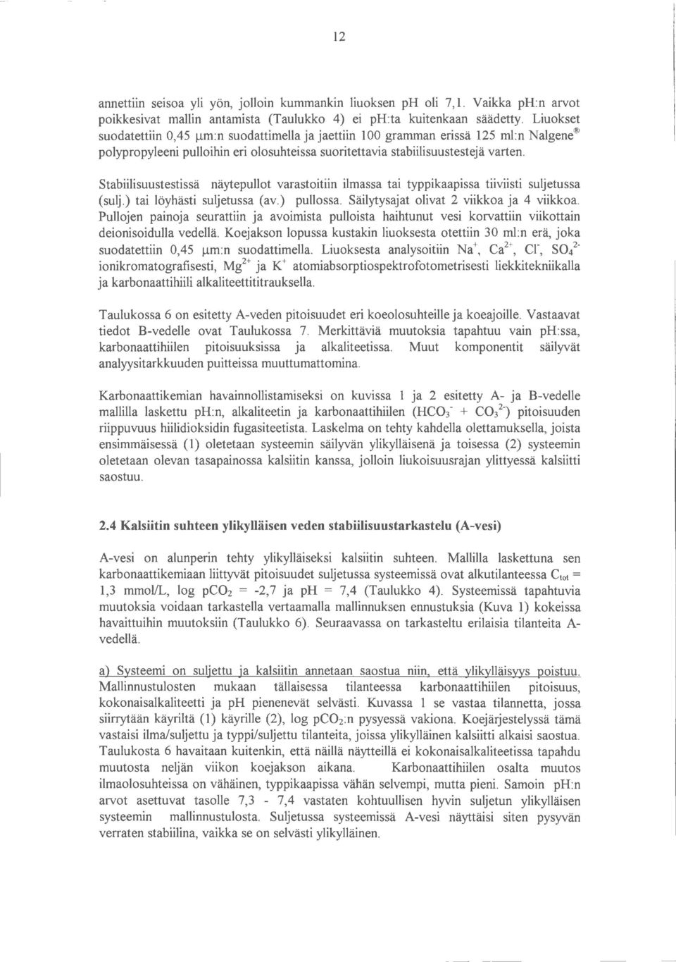 Stabiilisuustestissä näytepullot varastoitiin ilmassa tai typpikaapissa tiiviisti suljetussa (sulj.) tai löyhästi suljetussa (av.) pullossa. Säilytysajat olivat 2 viikkoa ja 4 viikkoa.