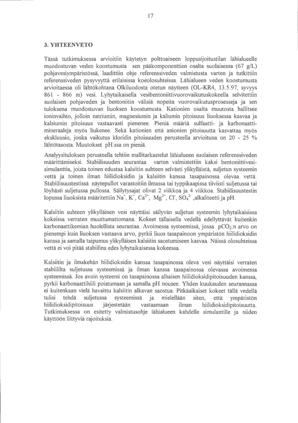 Lähialueen veden koostumusta arvioitaessa oli lähtökohtana Olkiluodosta otetun näytteen (OL-KR4, 13.5.97, syvyys 861-866 m) vesi.