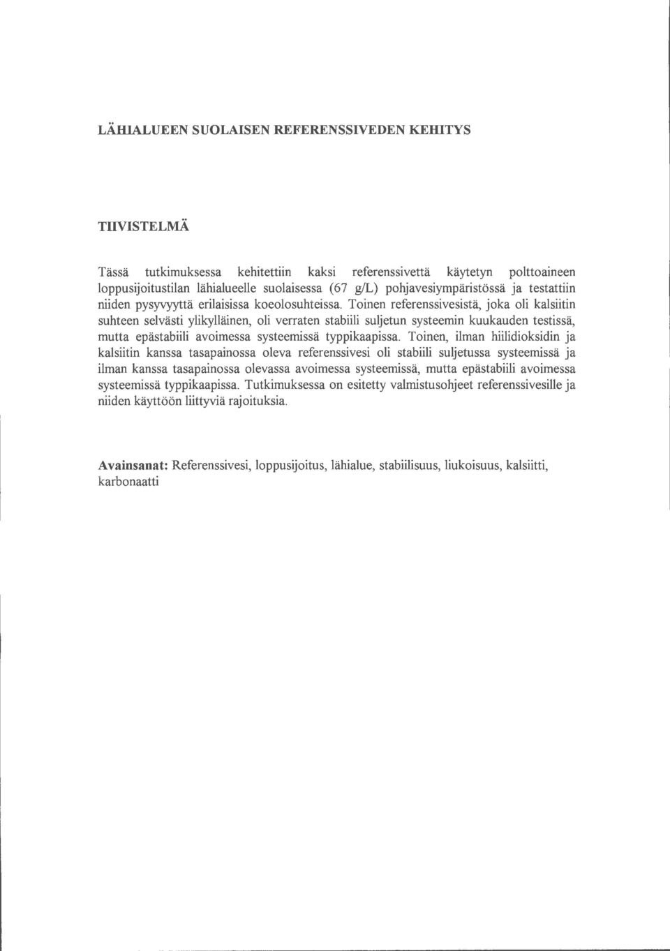 Toinen referenssivesistä, joka oli kalsiitin suhteen selvästi ylikylläinen, oli verraten stabiili suljetun systeemin kuukauden testissä, mutta epästabiili avoimessa systeemissä typpikaapissa.