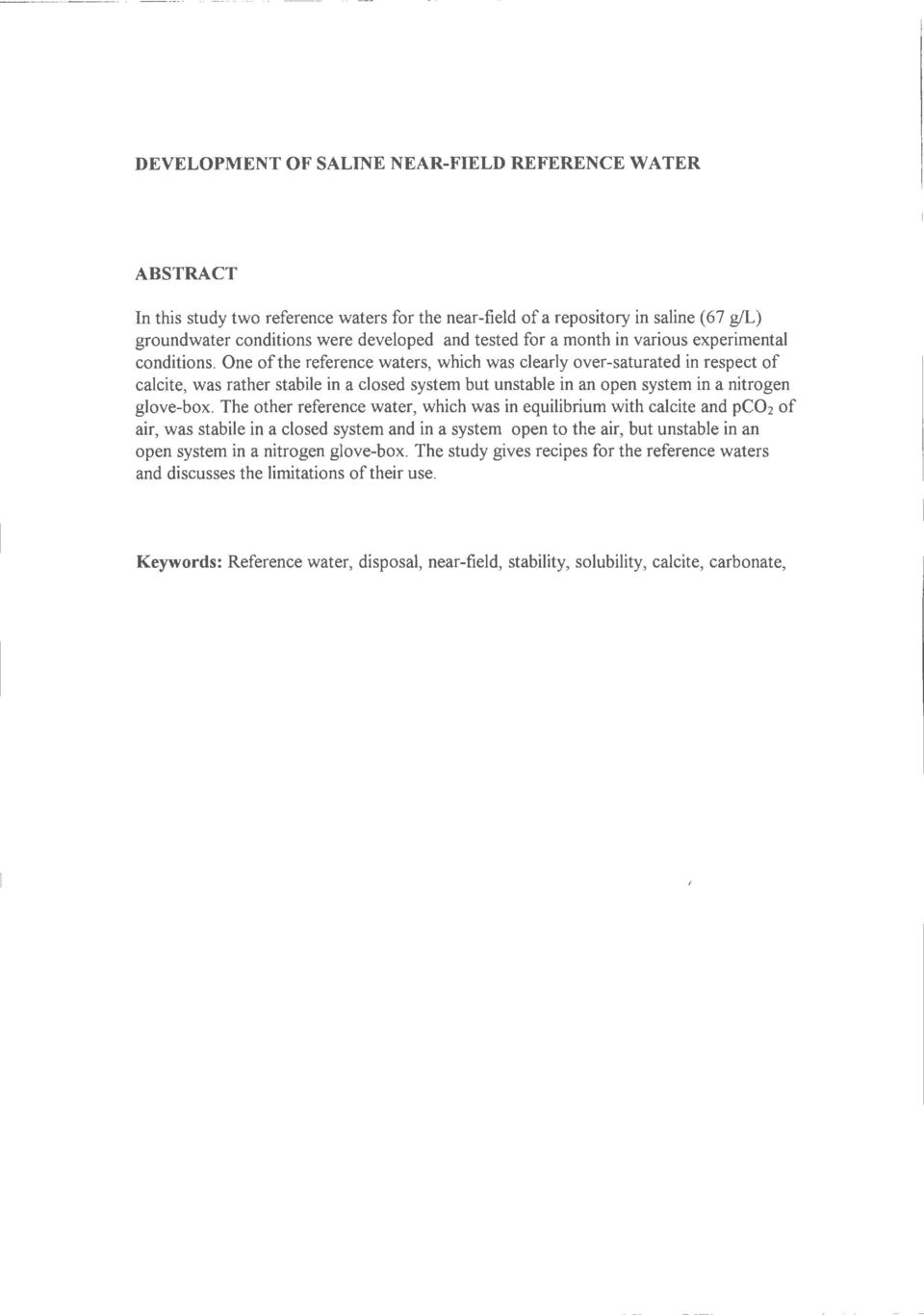 One ofthe reference waters, which was clearly over-saturated in respect of calcite, was rather stabile in a closed system but unstable in an open system in a nitrogen glove-box.