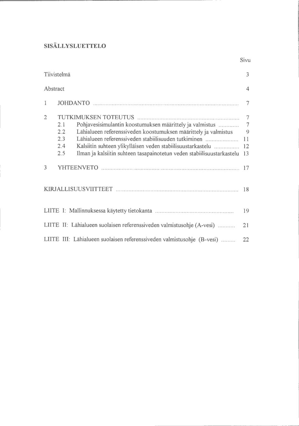 5 Ilman ja kalsiitin suhteen tasapainotetun veden stabiilisuustarkastelu 13 3 YHTEENVETO........................................................................................ 17 Sivu KIRJALLISUUSVIITTEET.