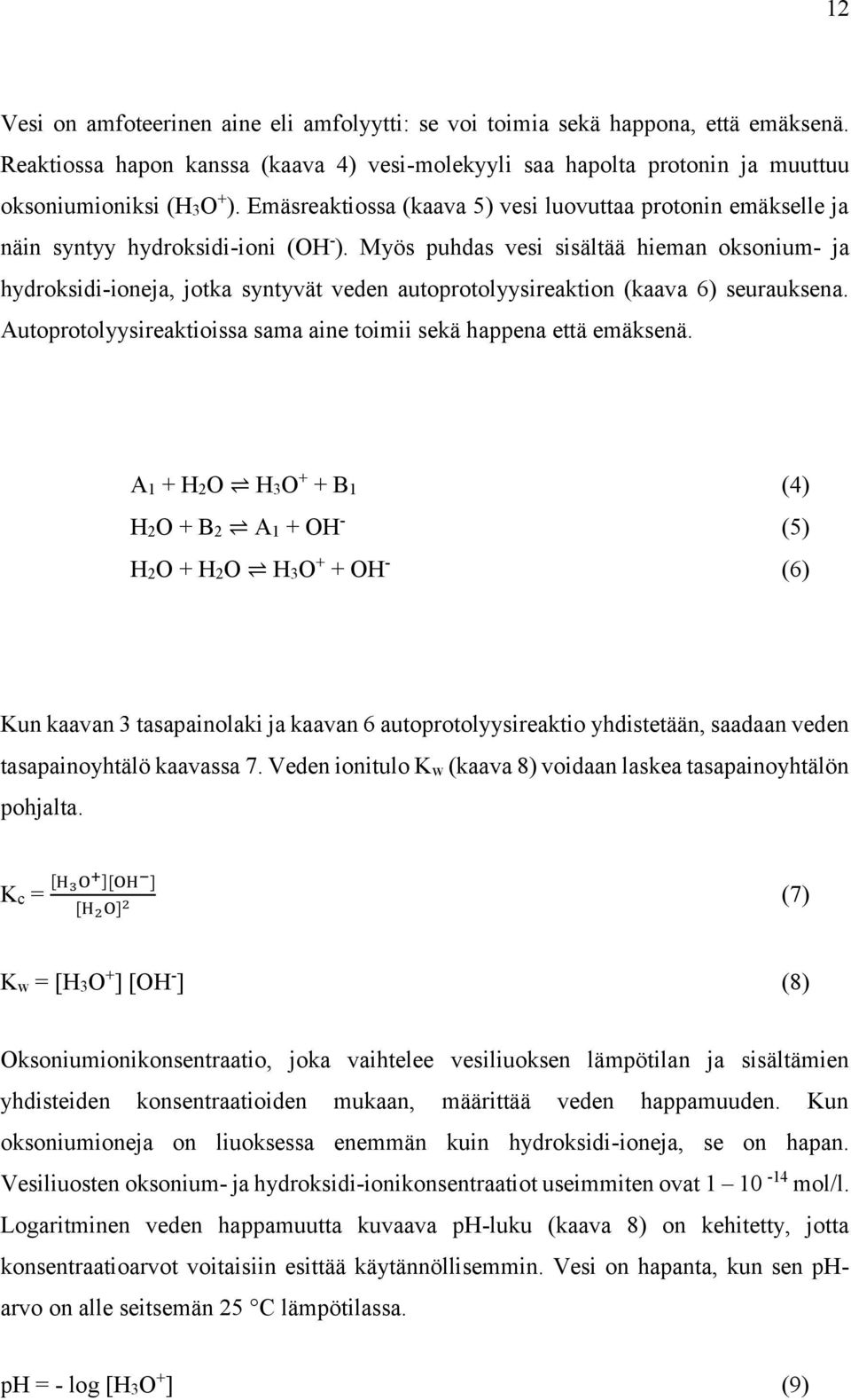 Myös puhdas vesi sisältää hieman oksonium- ja hydroksidi-ioneja, jotka syntyvät veden autoprotolyysireaktion (kaava 6) seurauksena.