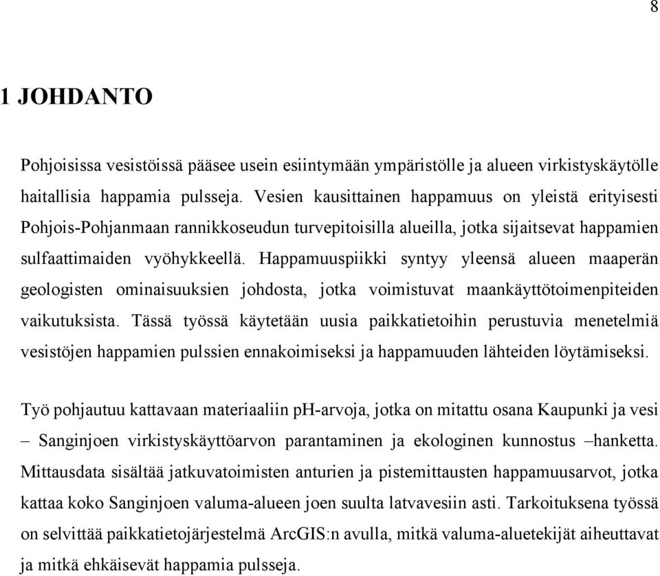 Happamuuspiikki syntyy yleensä alueen maaperän geologisten ominaisuuksien johdosta, jotka voimistuvat maankäyttötoimenpiteiden vaikutuksista.