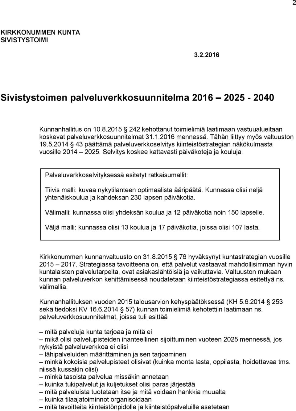 Selvitys koskee kattavasti päiväkoteja ja kouluja: Palveluverkkoselvityksessä esitetyt ratkaisumallit: Tiivis malli: kuvaa nykytilanteen optimaalista ääripäätä.