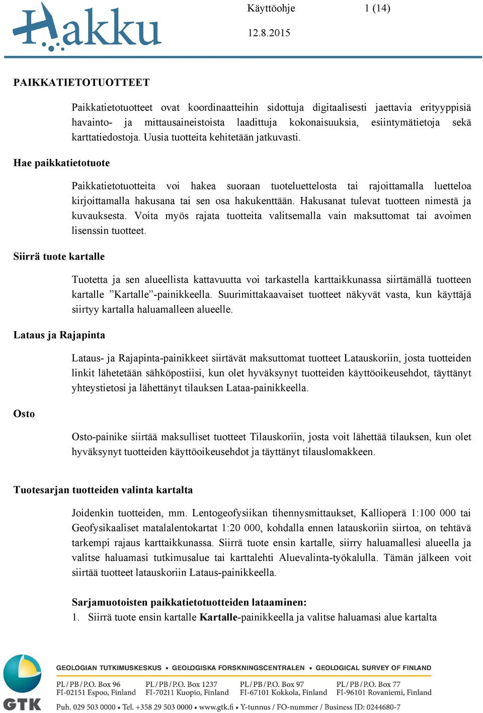 Paikkatietotuotteita voi hakea suoraan tuoteluettelosta tai rajoittamalla luetteloa kirjoittamalla hakusana tai sen osa hakukenttään. Hakusanat tulevat tuotteen nimestä ja kuvauksesta.