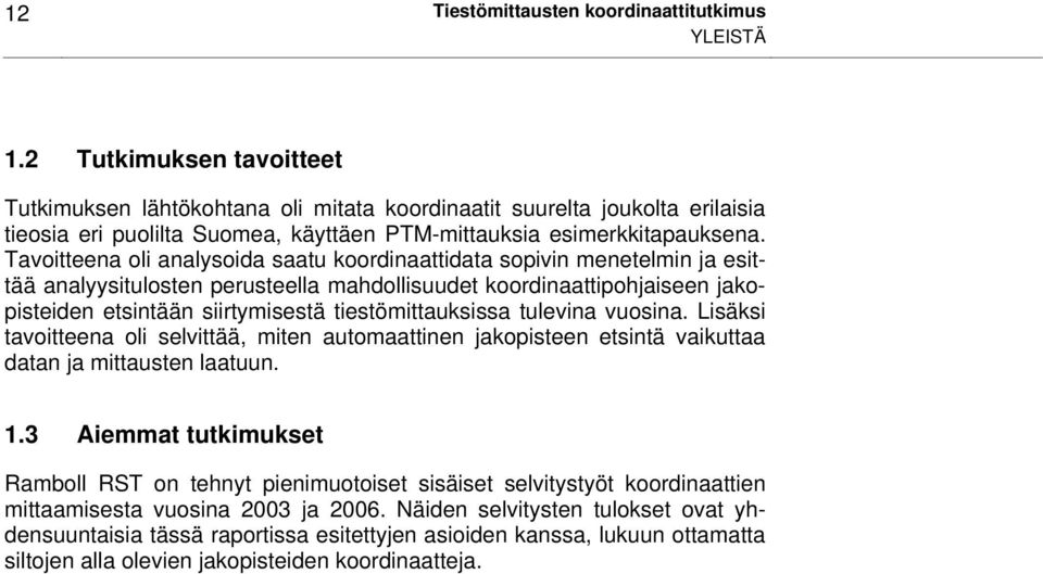 Tavoitteena oli analysoida saatu koordinaattidata sopivin menetelmin ja esittää analyysitulosten perusteella mahdollisuudet koordinaattipohjaiseen jakopisteiden etsintään siirtymisestä