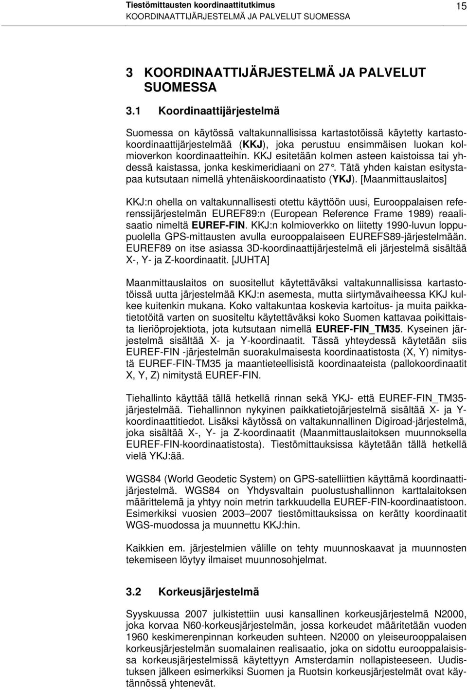 KKJ esitetään kolmen asteen kaistoissa tai yhdessä kaistassa, jonka keskimeridiaani on 27. Tätä yhden kaistan esitystapaa kutsutaan nimellä yhtenäiskoordinaatisto (YKJ).