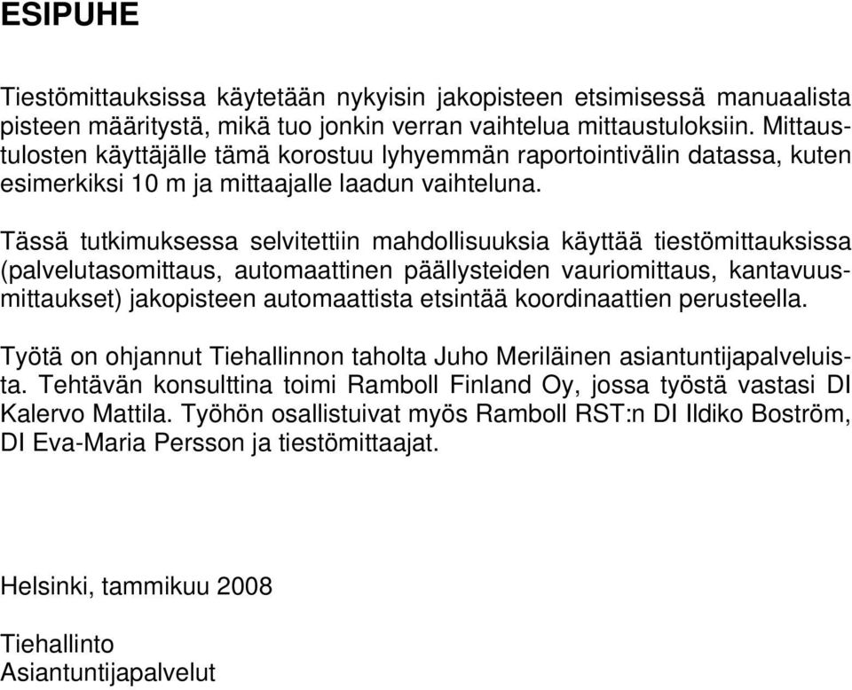 Tässä tutkimuksessa selvitettiin mahdollisuuksia käyttää tiestömittauksissa (palvelutasomittaus, automaattinen päällysteiden vauriomittaus, kantavuusmittaukset) jakopisteen automaattista etsintää