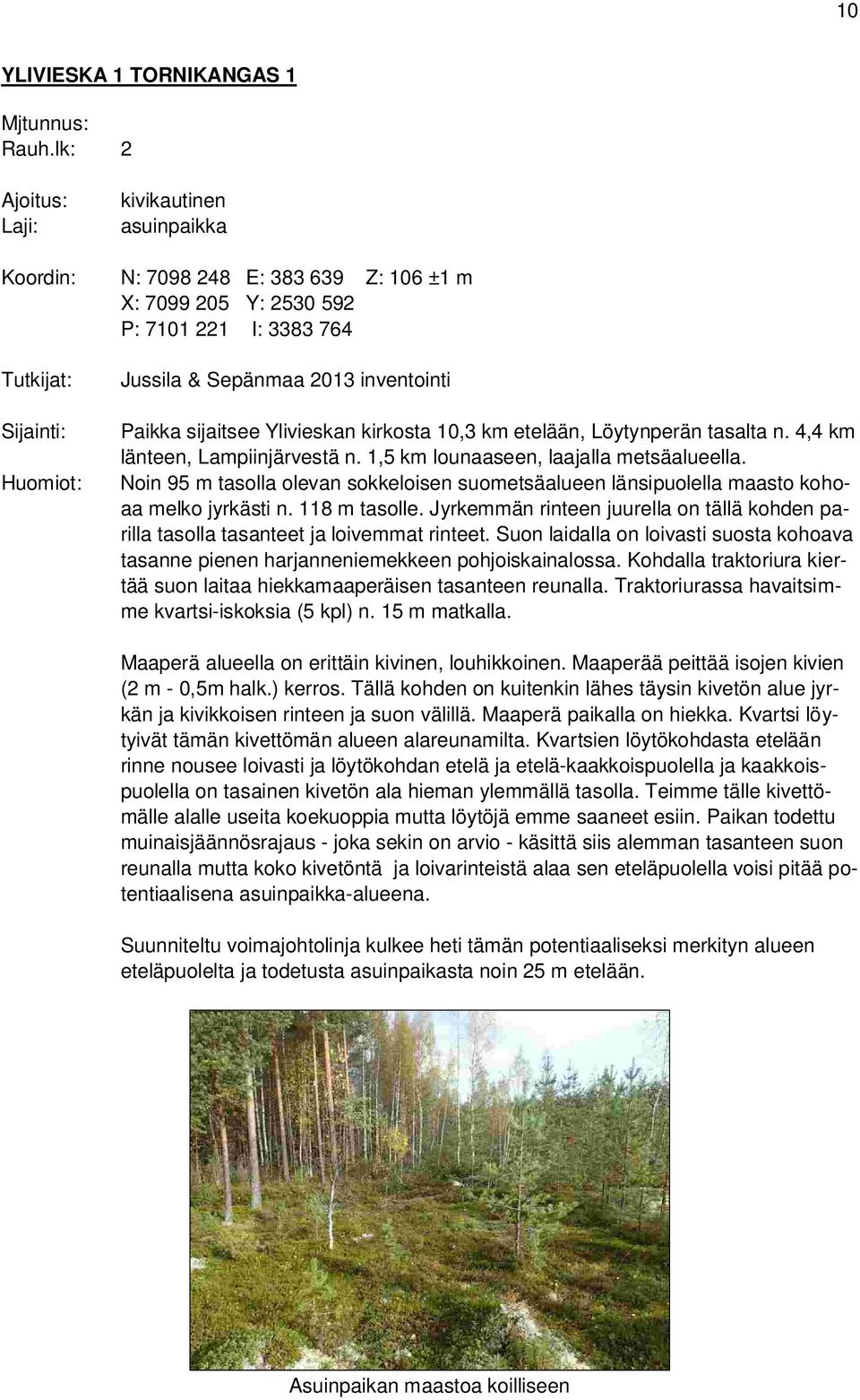 inventointi Paikka sijaitsee Ylivieskan kirkosta 10,3 km etelään, Löytynperän tasalta n. 4,4 km länteen, Lampiinjärvestä n. 1,5 km lounaaseen, laajalla metsäalueella.