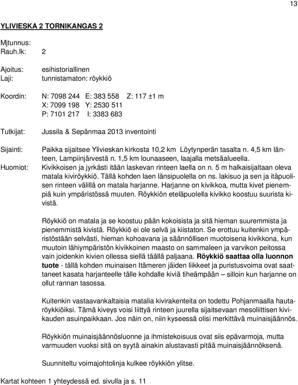 Sepänmaa 2013 inventointi Paikka sijaitsee Ylivieskan kirkosta 10,2 km Löytynperän tasalta n. 4,5 km länteen, Lampiinjärvestä n. 1,5 km lounaaseen, laajalla metsäalueella.