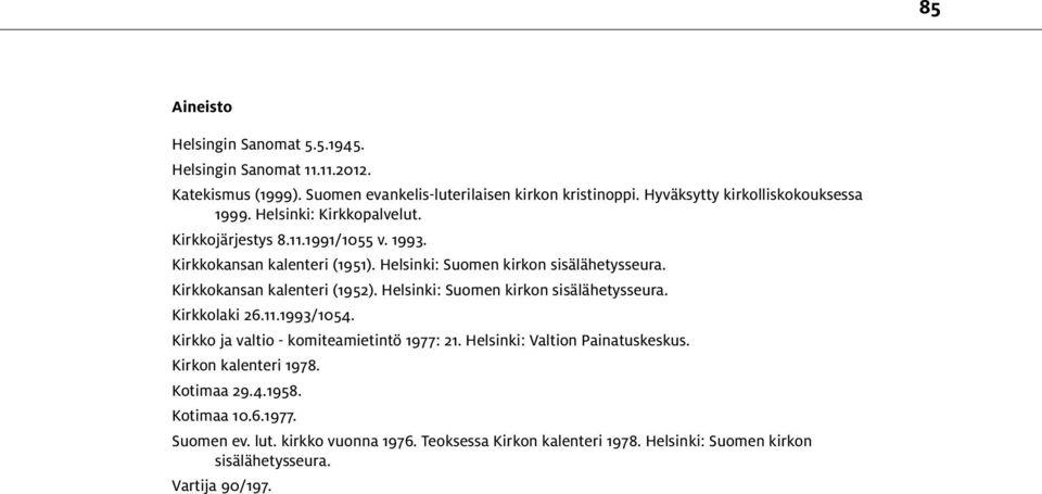 Helsinki: Suomen kirkon sisälähetysseura. Kirkkokansan kalenteri (1952). Helsinki: Suomen kirkon sisälähetysseura. Kirkkolaki 26.11.1993/1054.