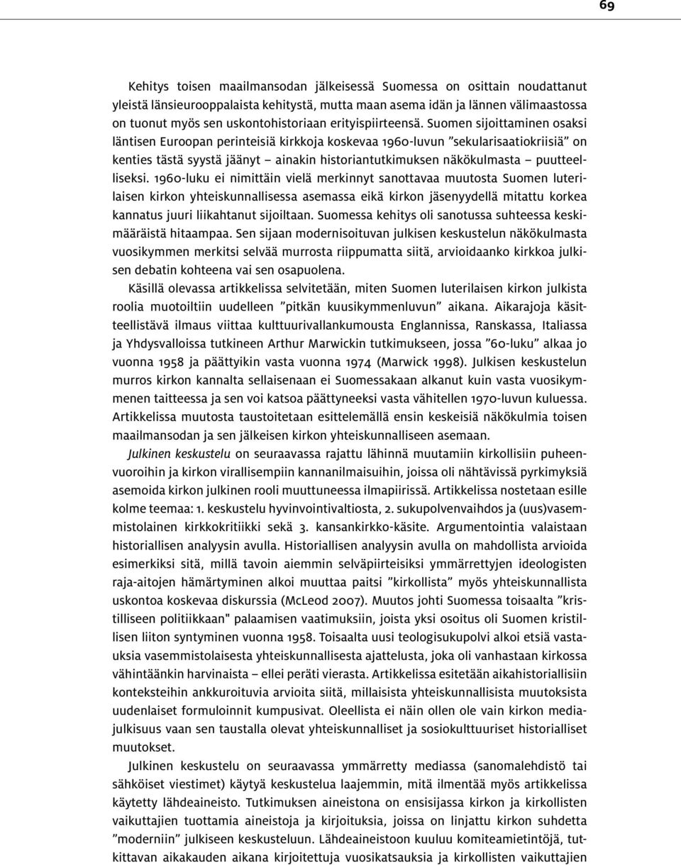 Suomen sijoittaminen osaksi läntisen Euroopan perinteisiä kirkkoja koskevaa 1960-luvun sekularisaatiokriisiä on kenties tästä syystä jäänyt ainakin historiantutkimuksen näkökulmasta puutteelliseksi.