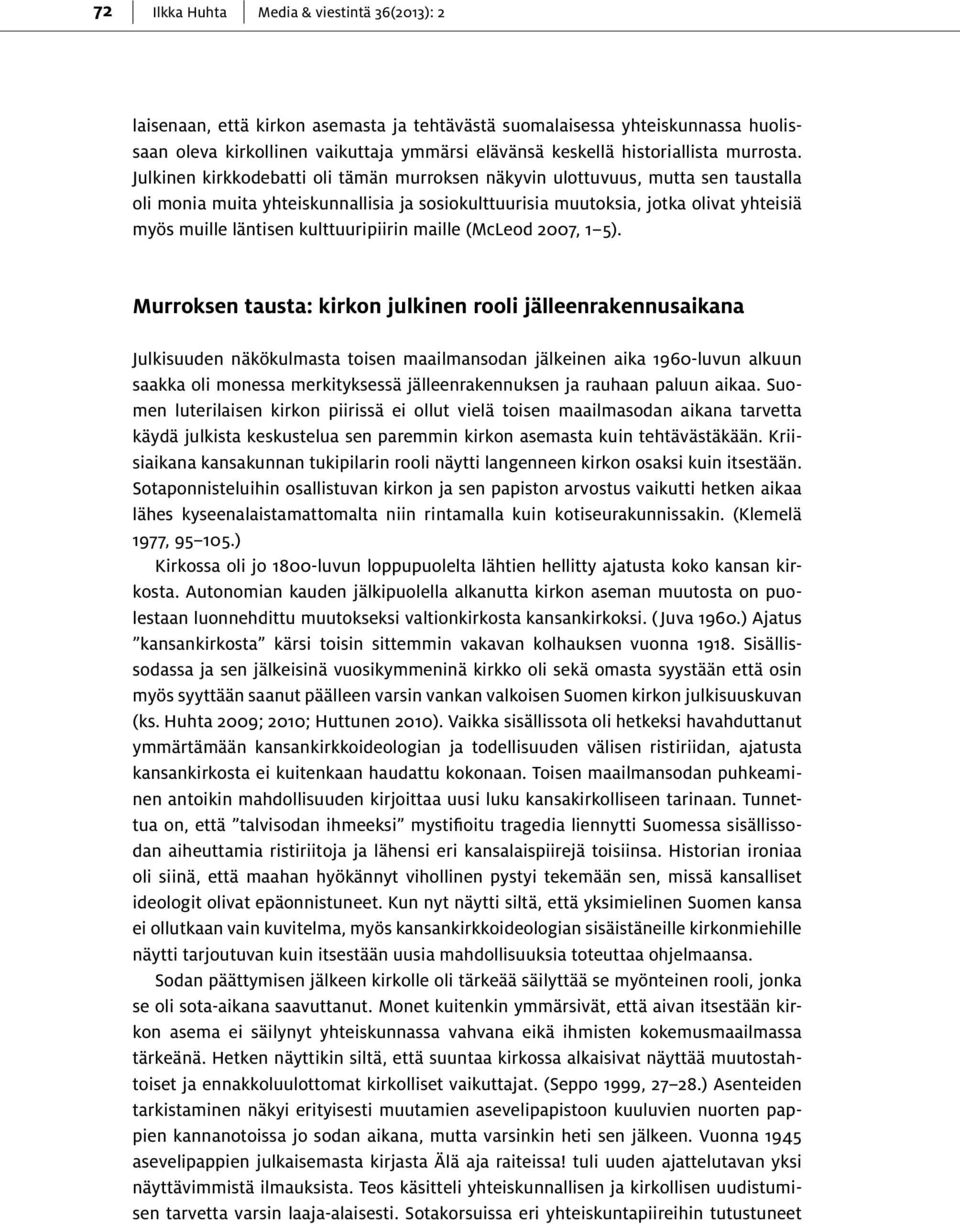 Julkinen kirkkodebatti oli tämän murroksen näkyvin ulottuvuus, mutta sen taustalla oli monia muita yhteiskunnallisia ja sosiokulttuurisia muutoksia, jotka olivat yhteisiä myös muille läntisen